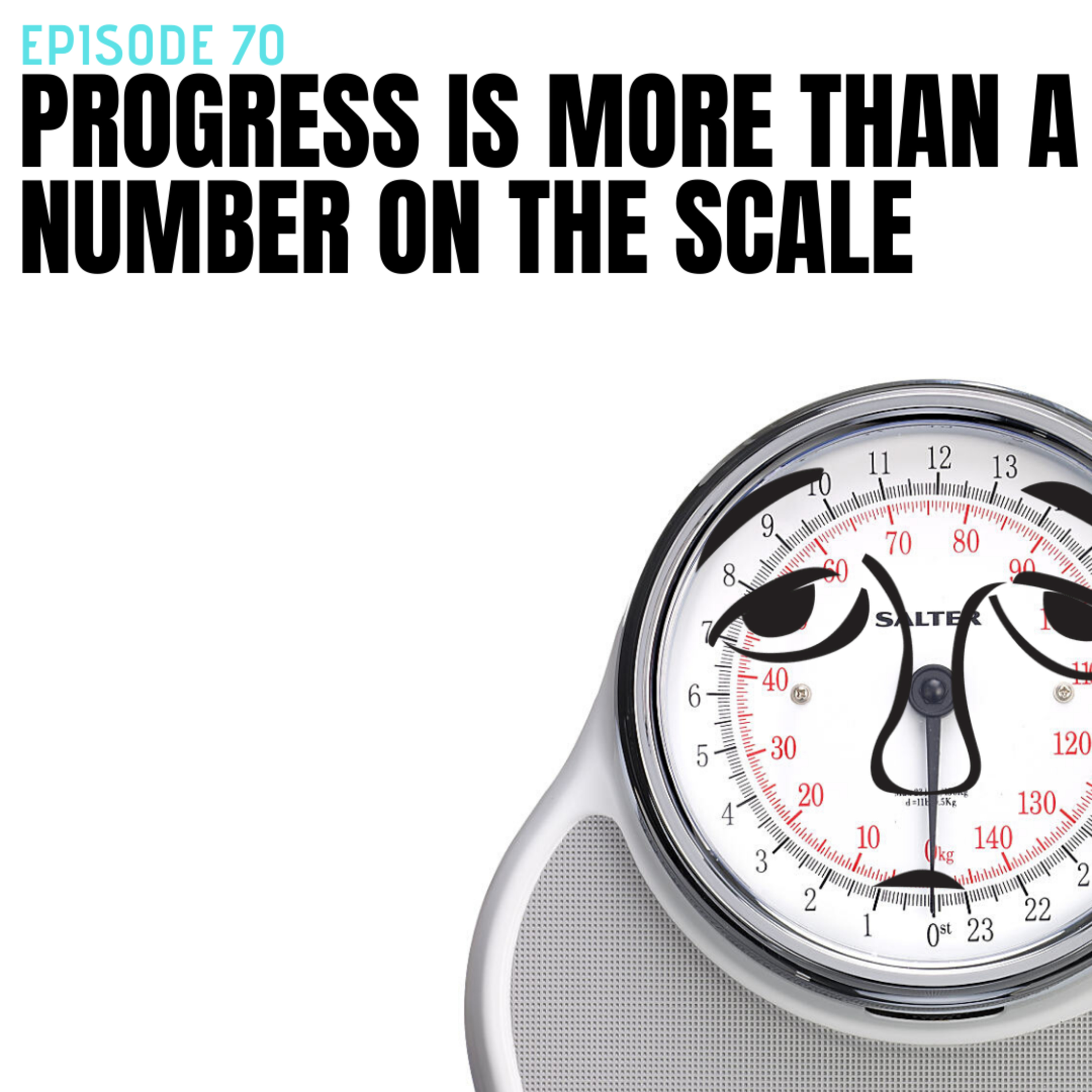 Episode 70 - Progress is more than a number on the scale episode artwork