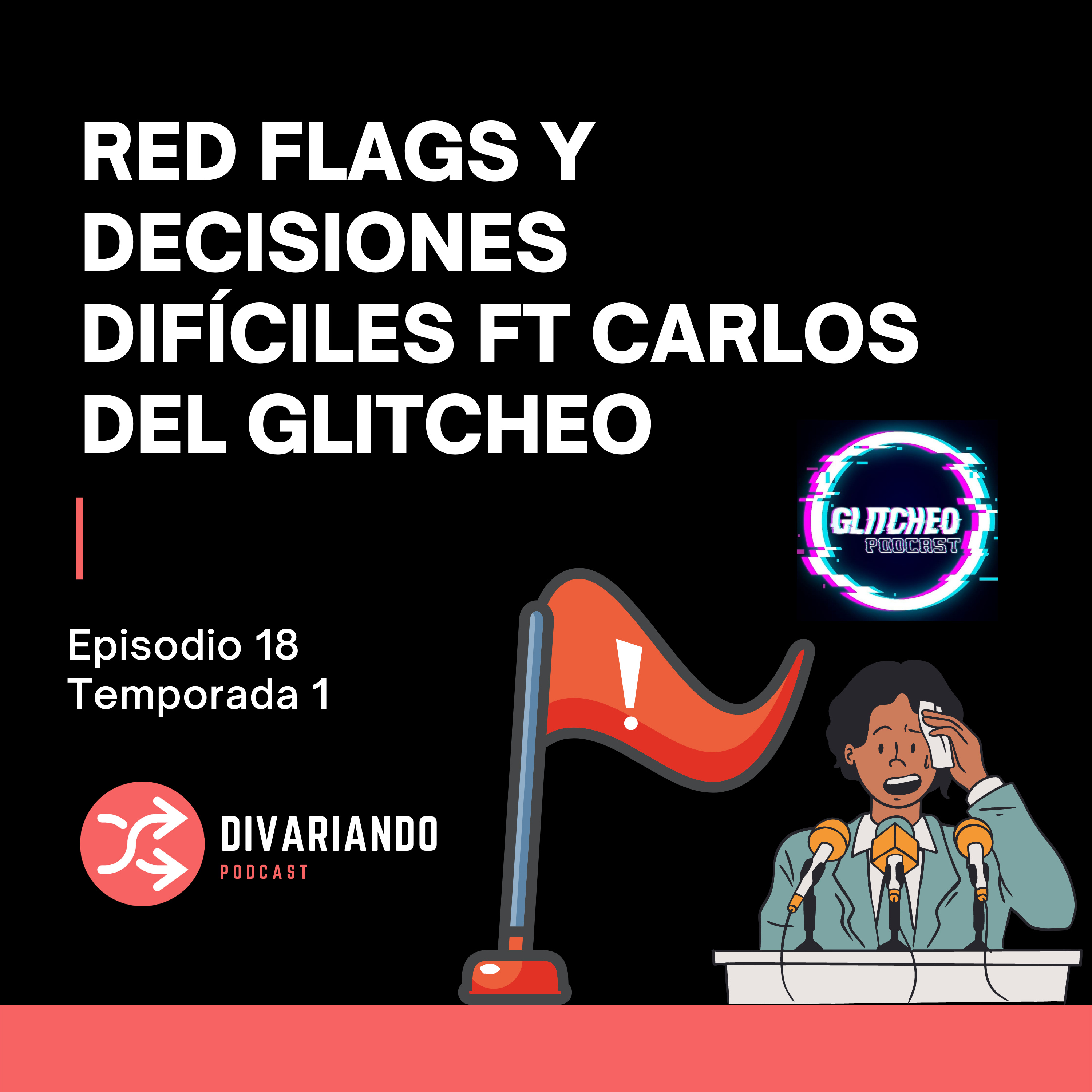 Red Flags y Decisiones Difíciles ft Carlos del Glitcheo Podcast - Ep 18 episode artwork
