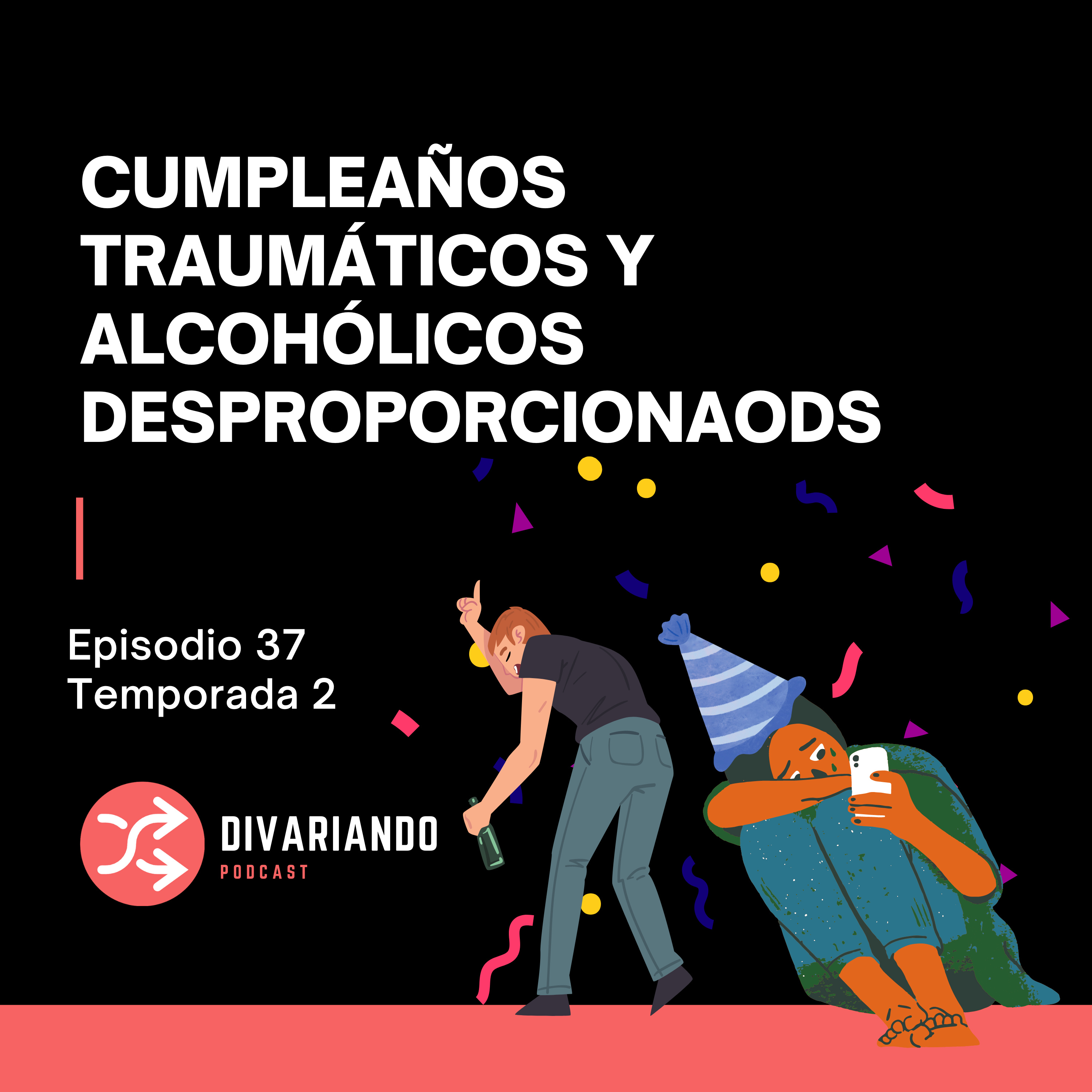 Cumpleaños Traumáticos y Alcohólicos Desproporcionados. T2. Ep - 37 episode artwork