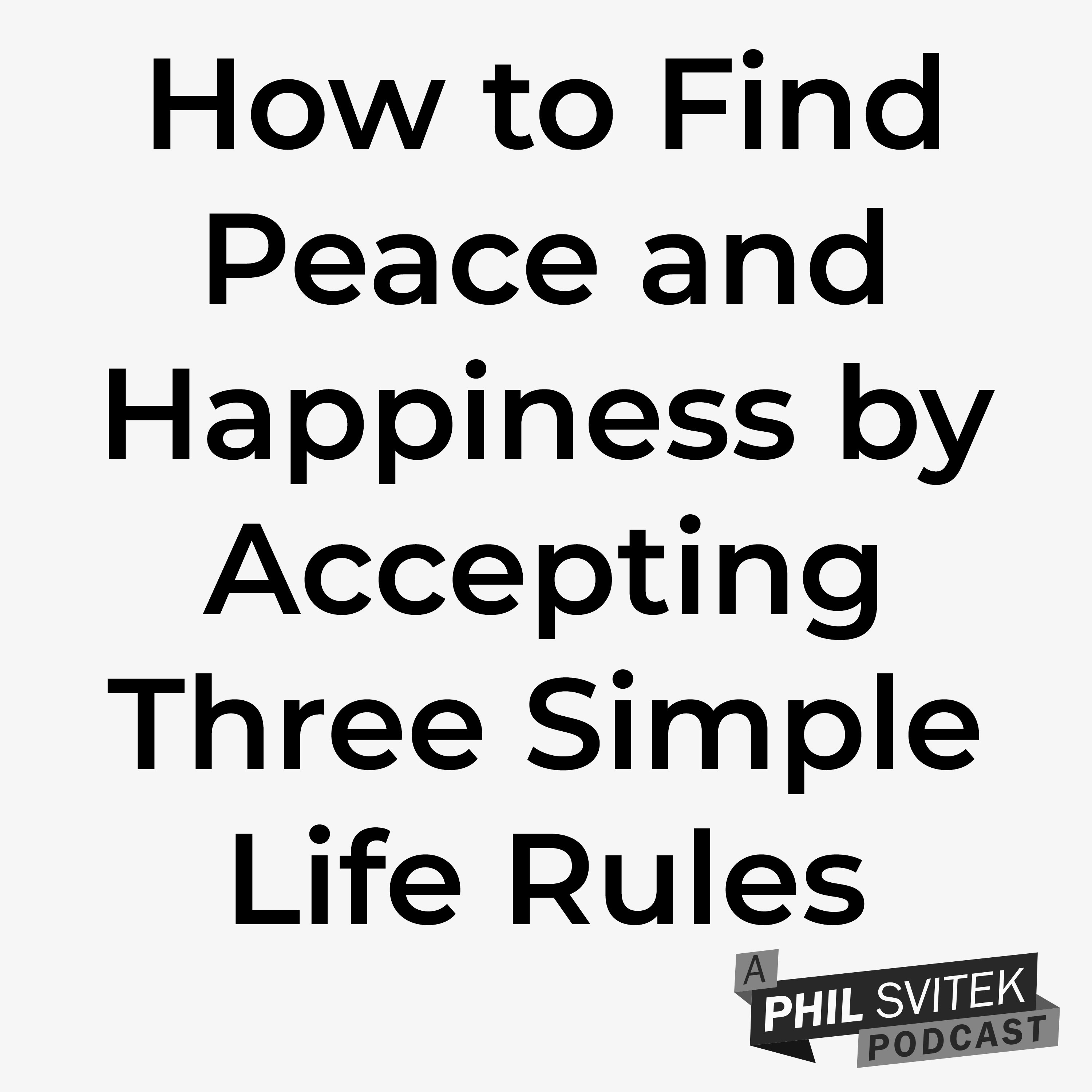 How to Find Peace and Happiness by Accepting Three Simple Life Rules