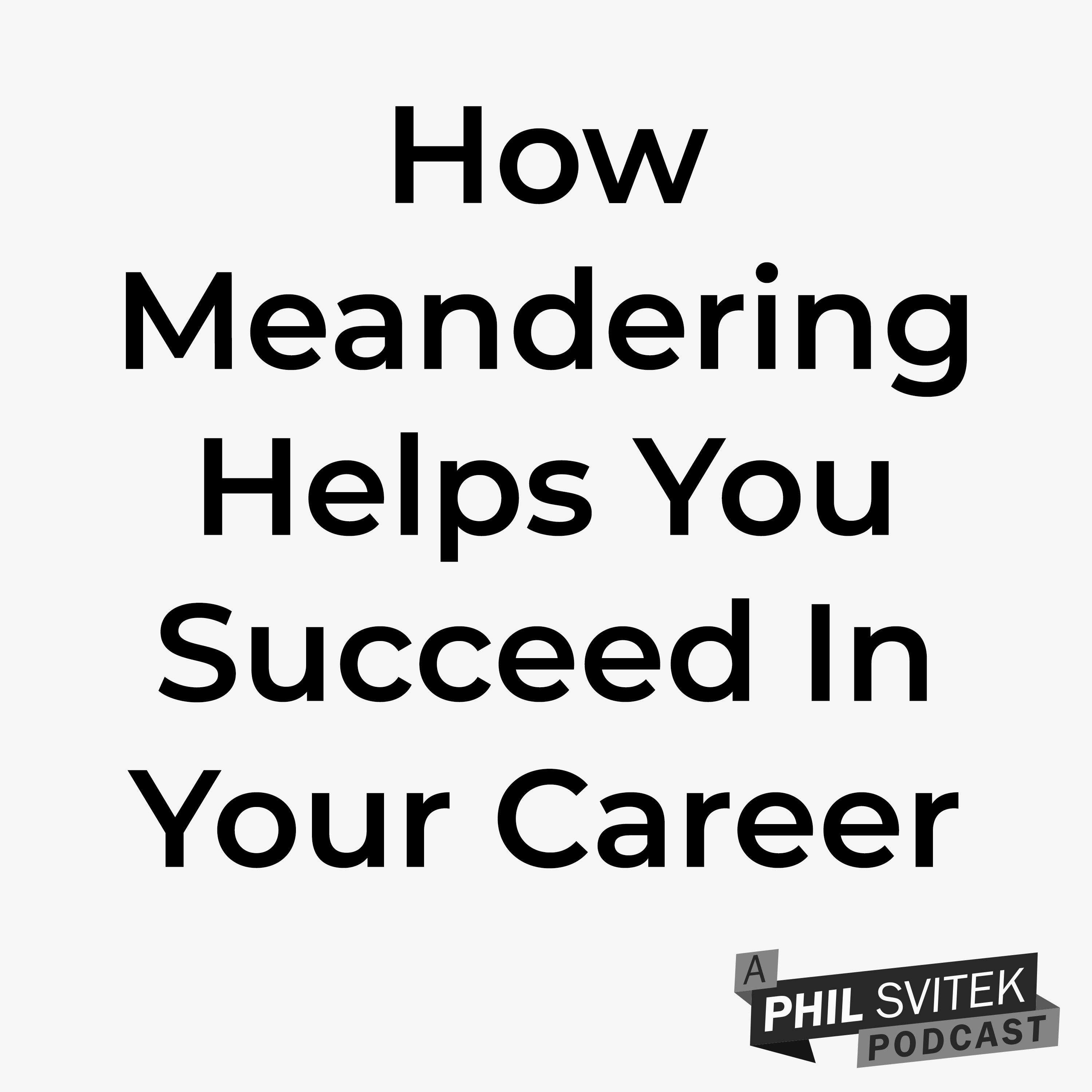 How Meandering Helps You Succeed In Your Career, So Don’t Sweat Your Quarter Life Crisis