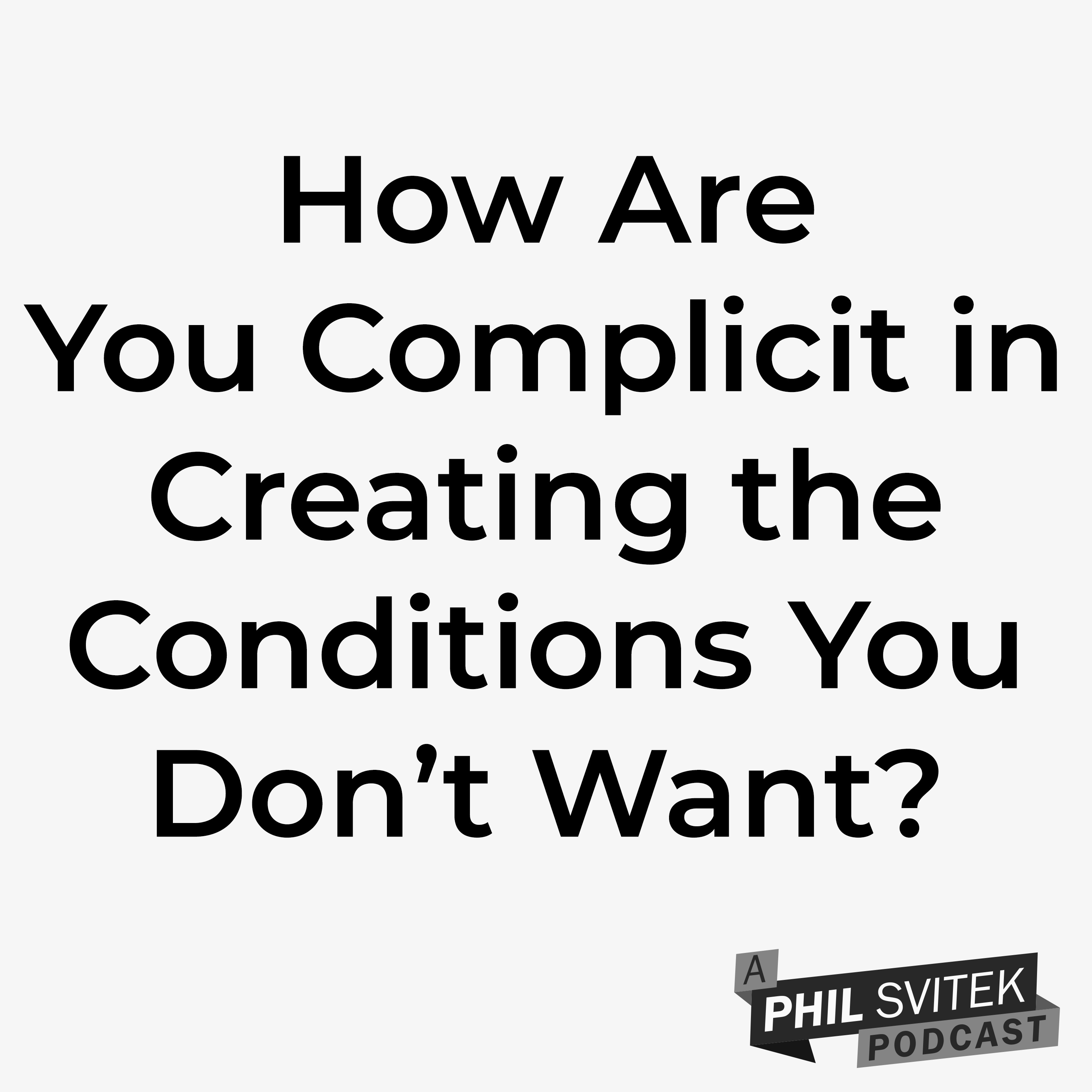 How Are You Complicit In Creating the Conditions You Don't Want In Life? (Tim Ferris Tip)