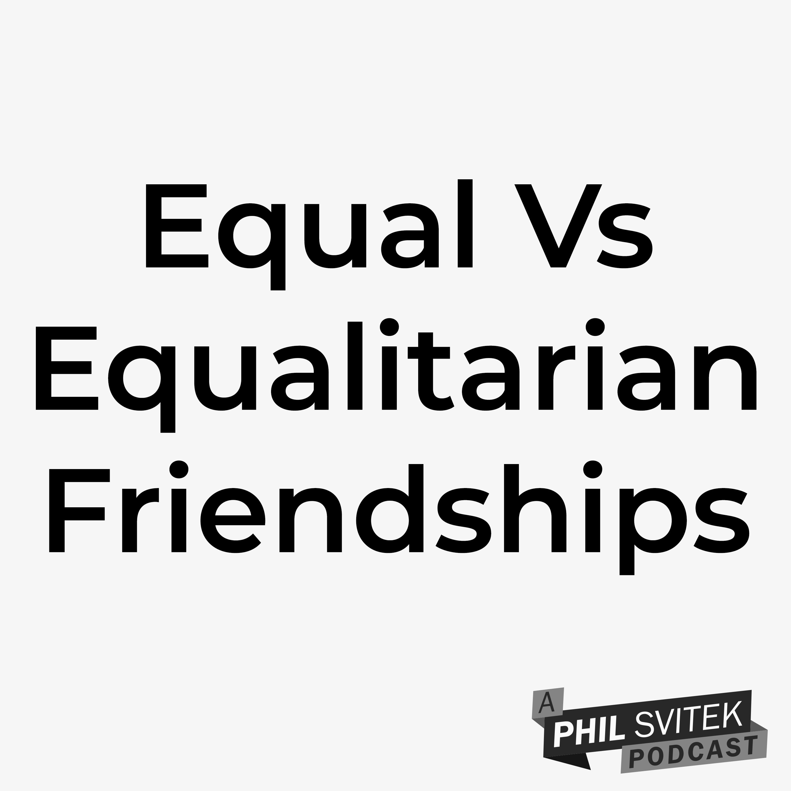 Equal vs Equalitarian Friendships: How a Fundamental Perspective Shift Impacts Your Relationships