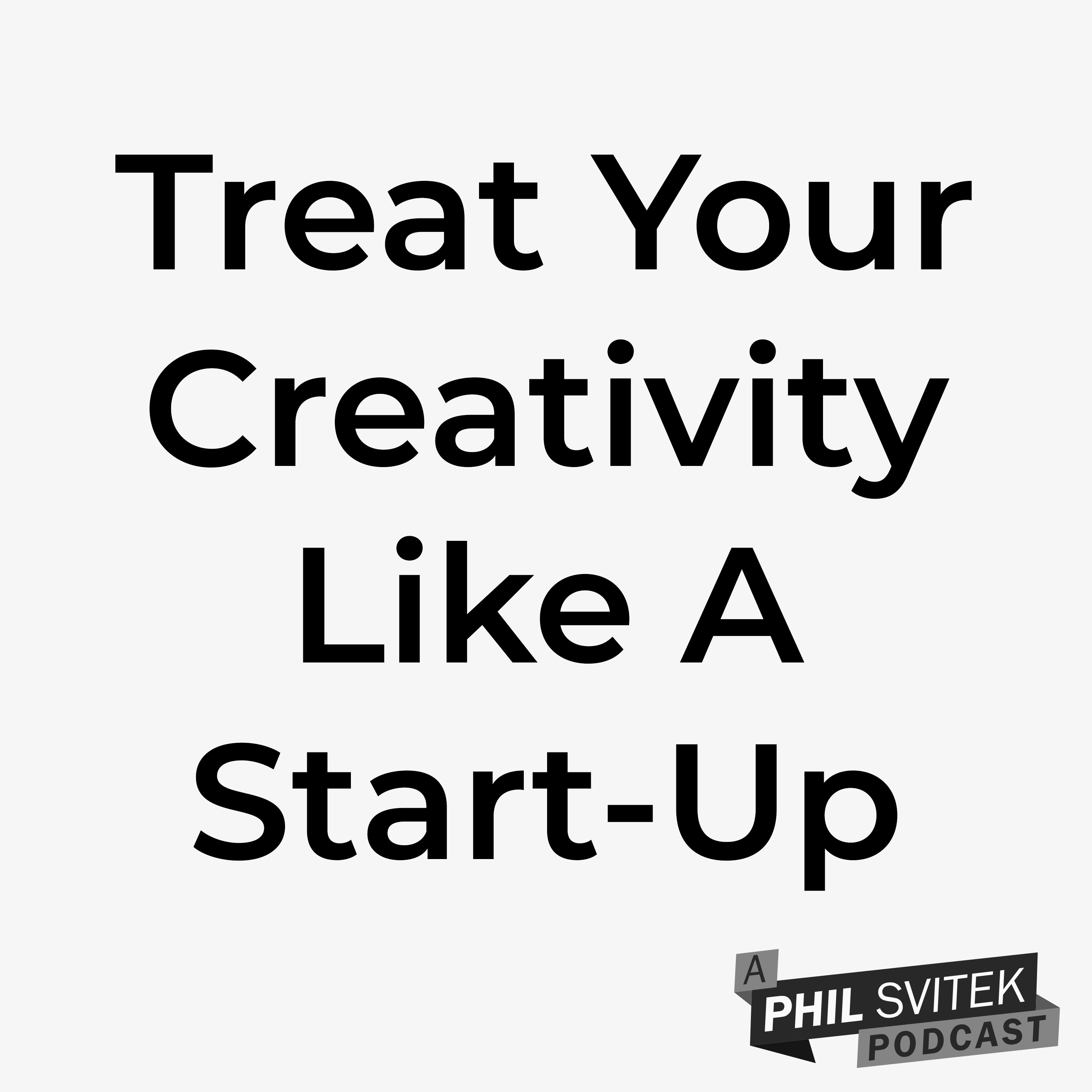 Treat Your Creativity Exactly Like an Entrepreneur Launching a Start-Up