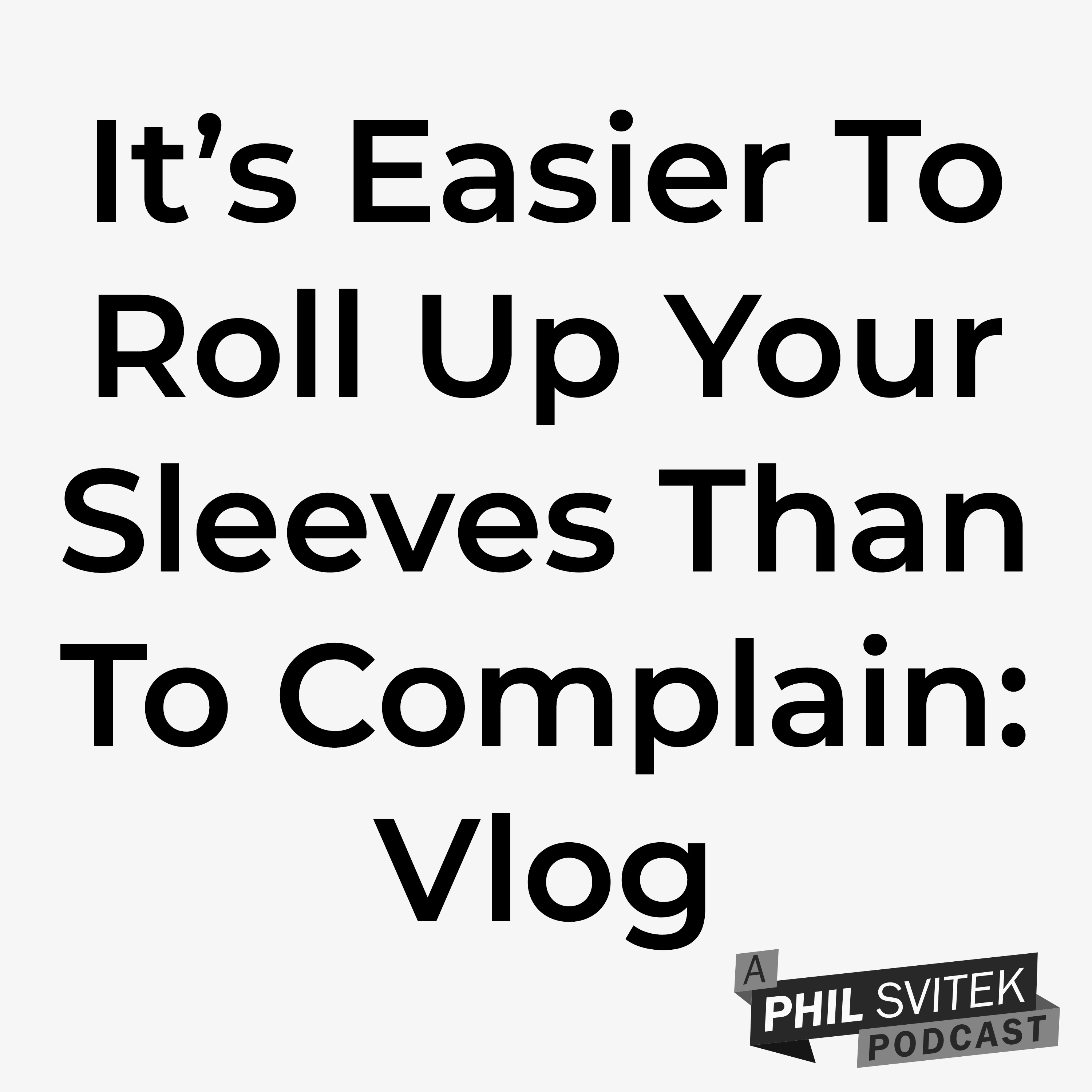 It's Easier To Roll Up Your Sleeves And Get To Work Than To Complain: Vlog episode artwork