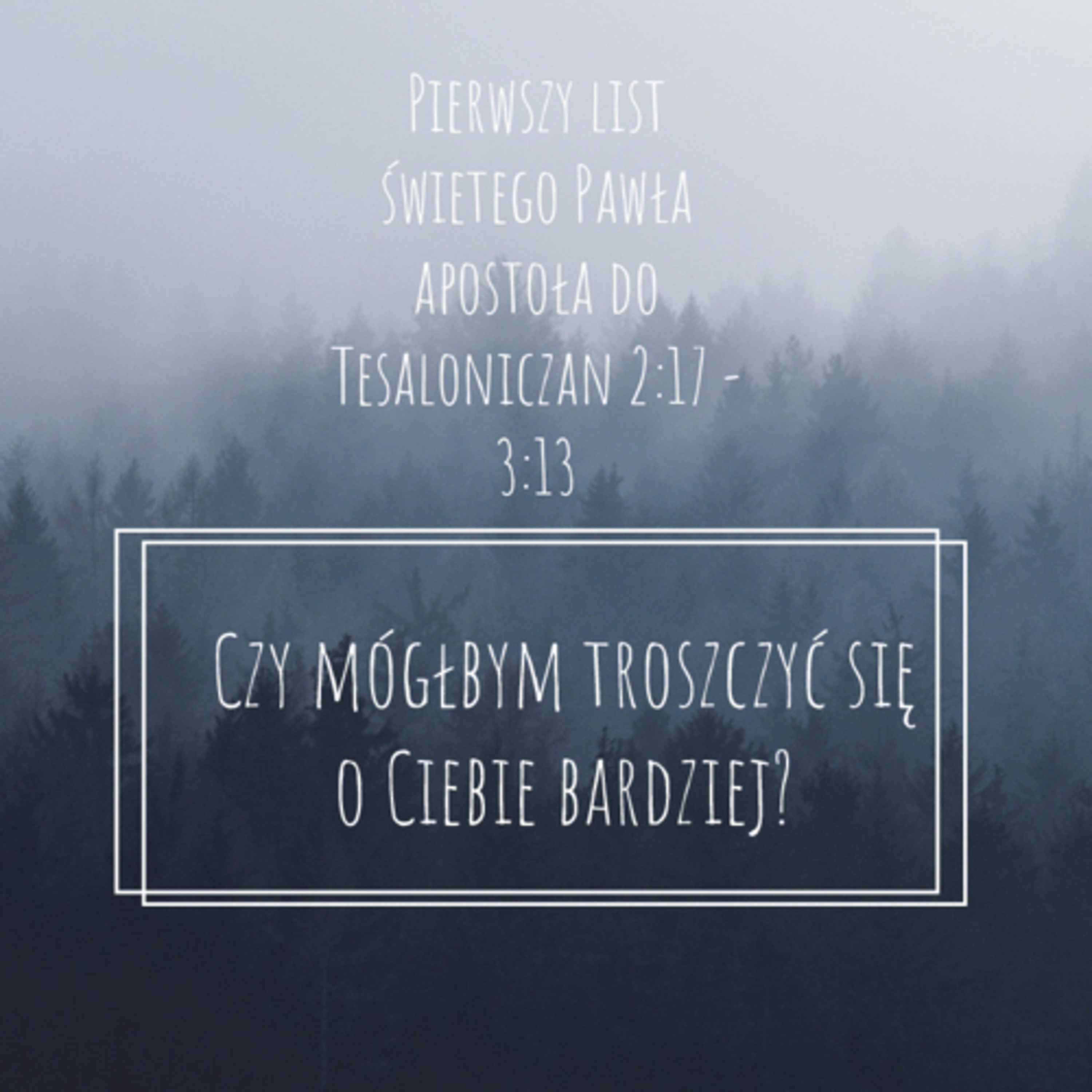 Czy mógłbym troszczyć się o Ciebie bardziej? 1 Tes. 2:17 - 3:13 episode artwork