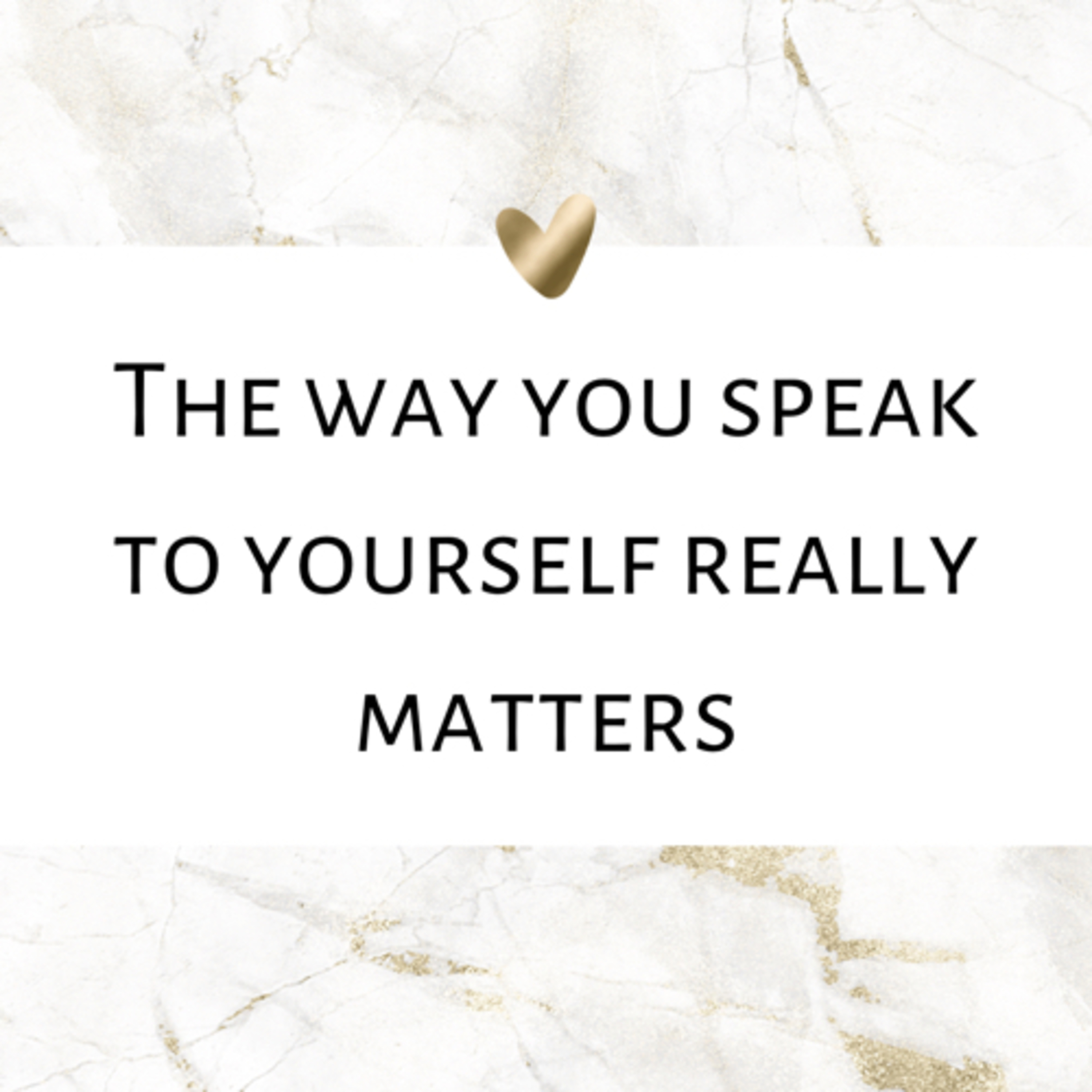 The way we speak to ourselves really matters