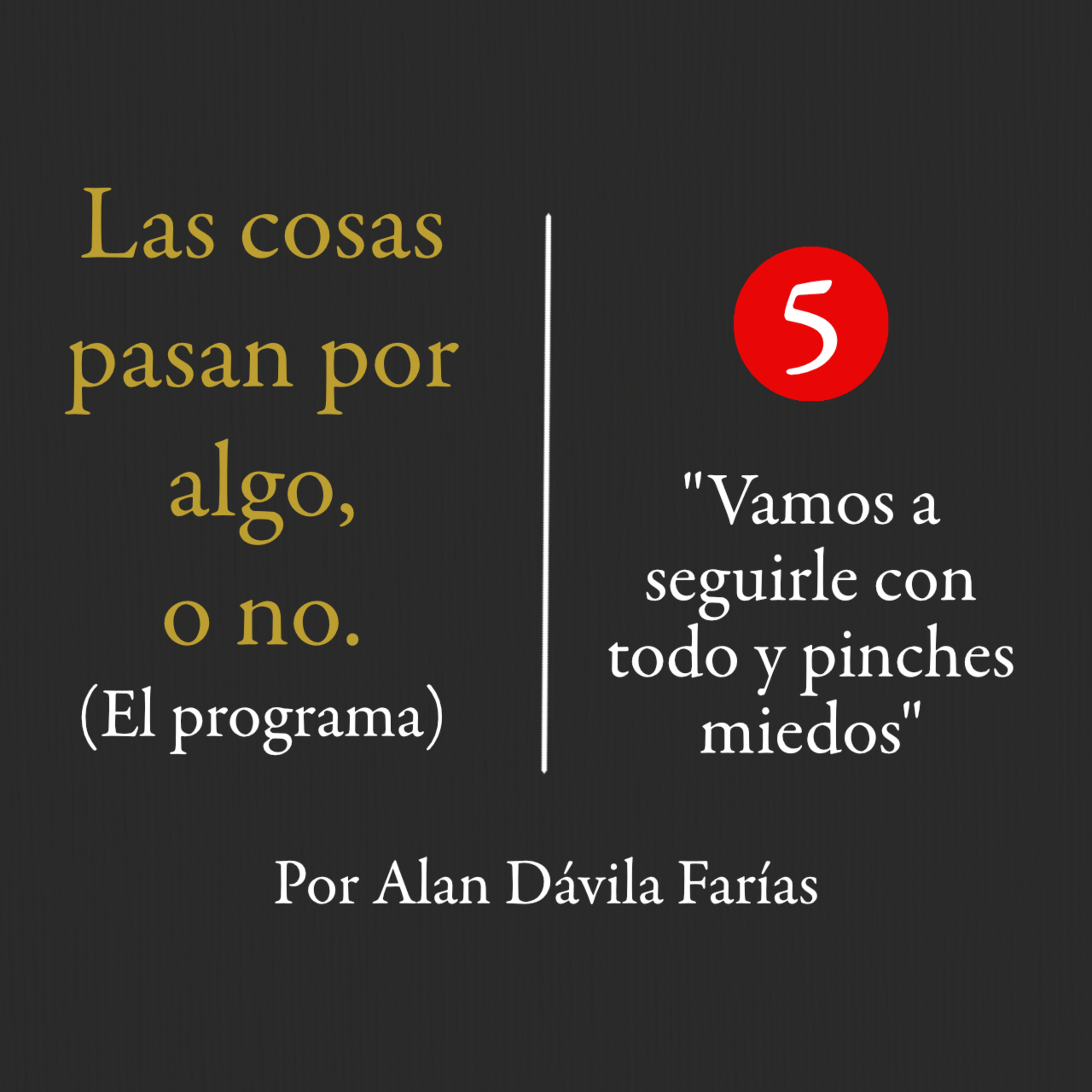 5) Vamos a seguirle con todo y pinches miedos
