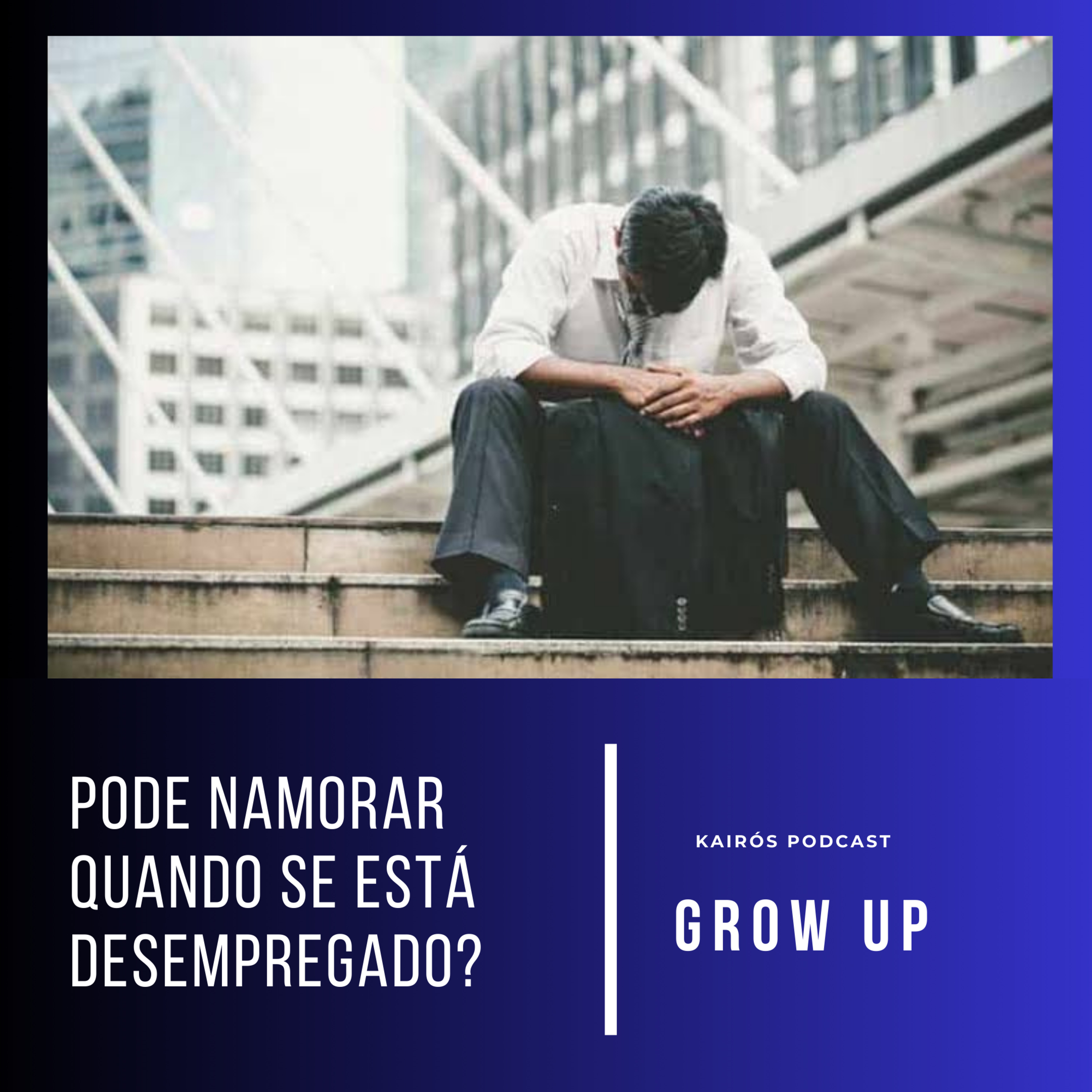 #97 - GROW UP: "Pode namorar quando se está desempregado?" episode artwork