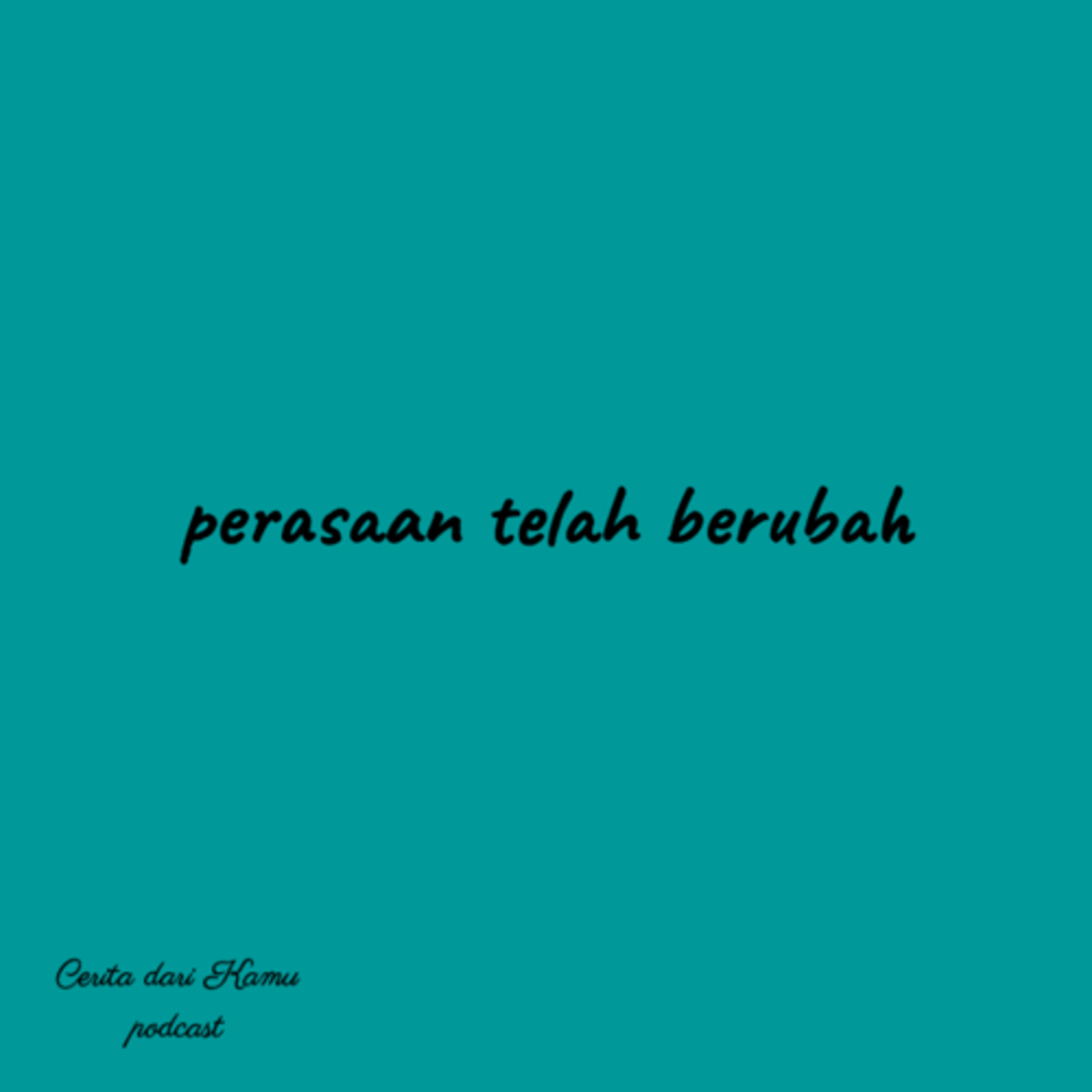 perasaan telah berubah