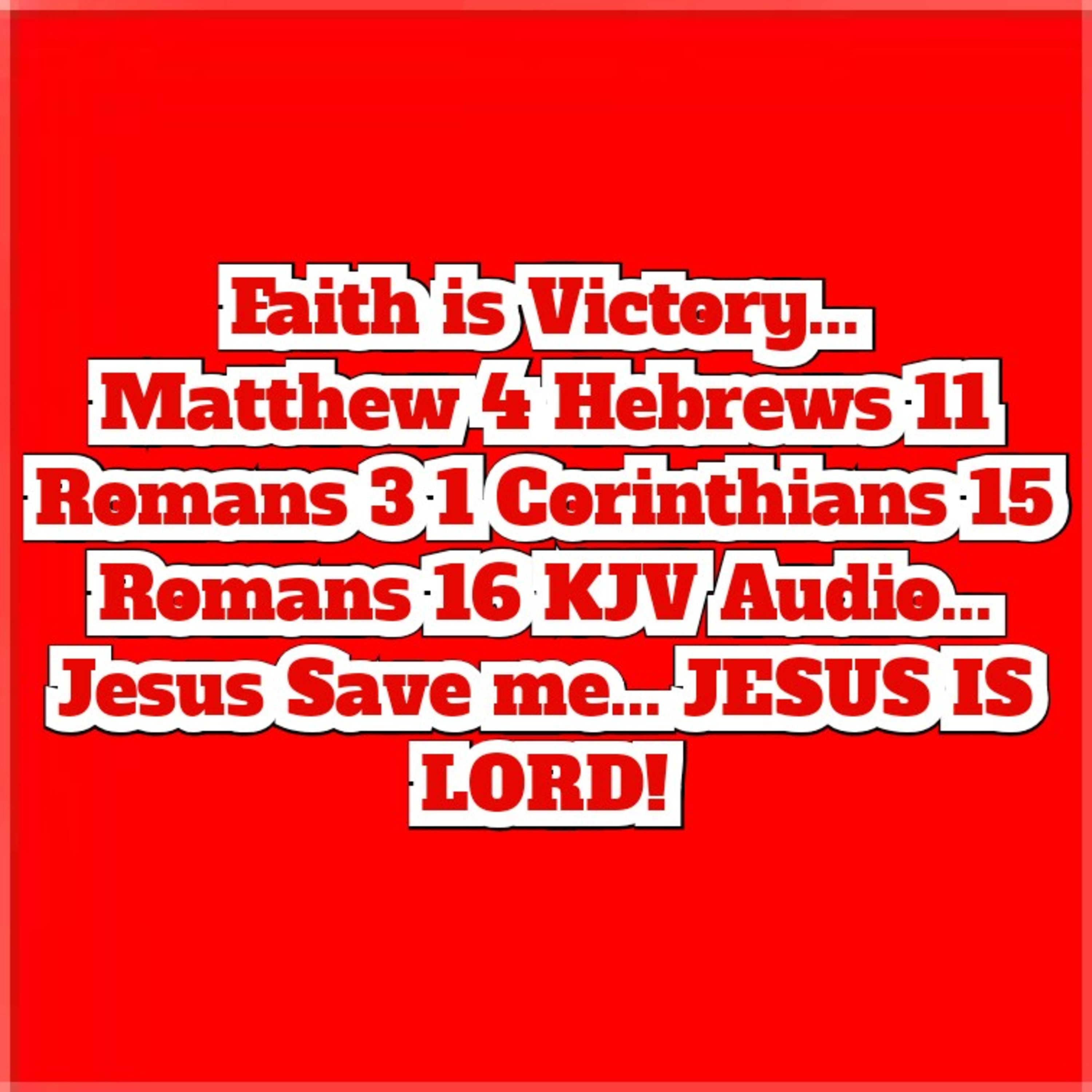 Faith is Victory... Matthew 4 Hebrews 11 Romans 3 1 Corinthians 15 Romans 16 KJV Audio... 
 episode artwork