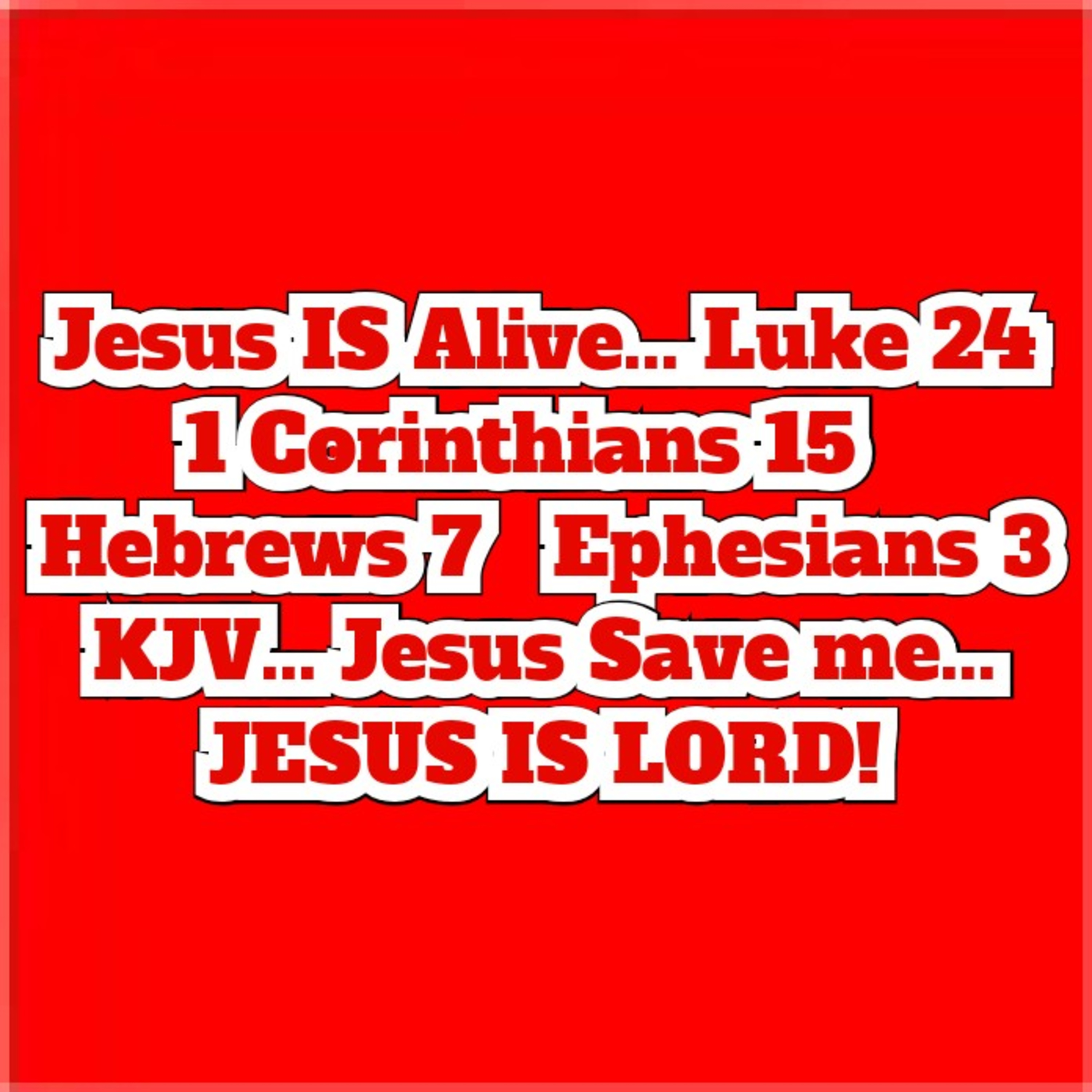 Jesus IS Alive... Luke 24 1 Corinthians 15   Hebrews 7   Ephesians 3 KJV... Jesus Save me... JESUS episode artwork