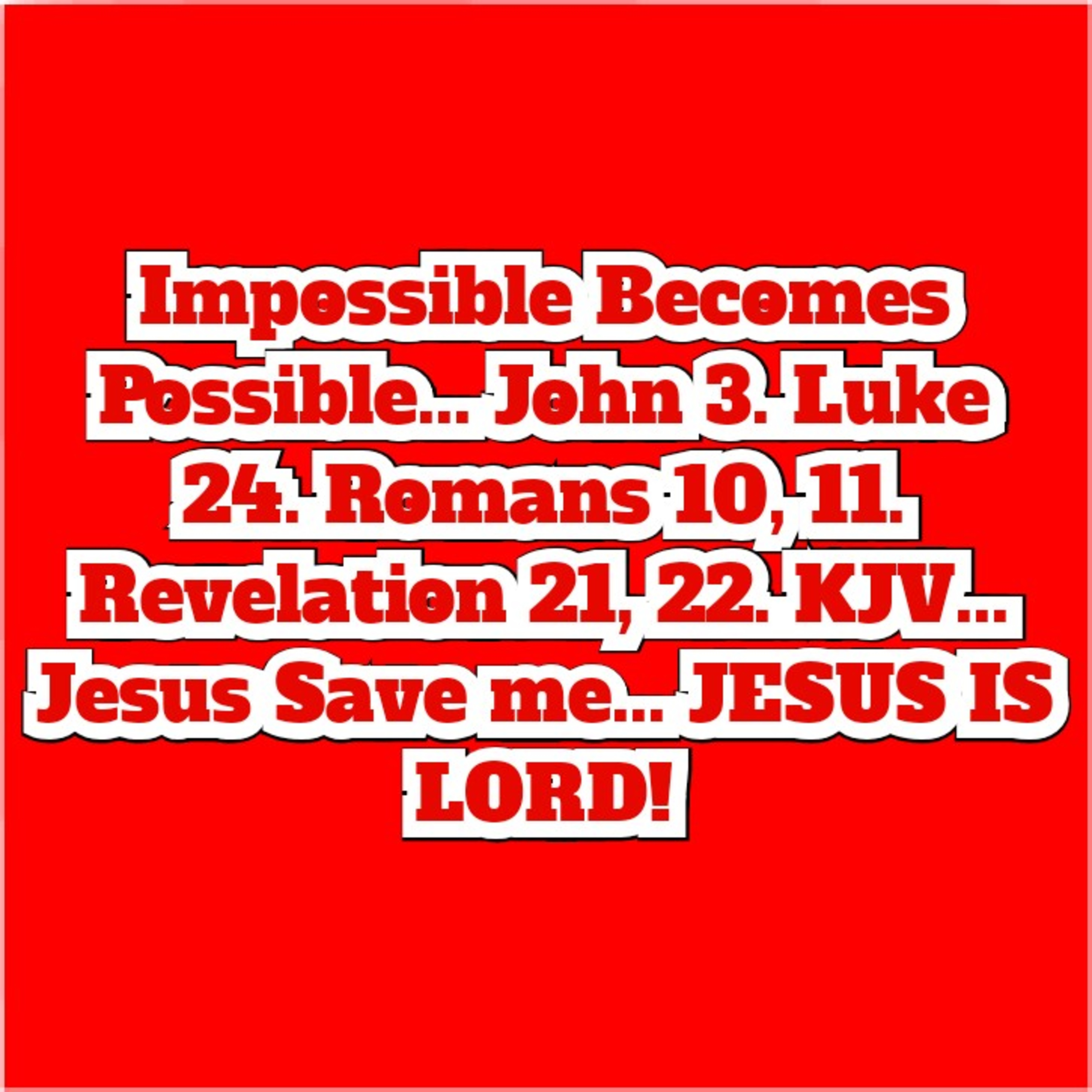 Impossible Becomes Possible... John 3. Luke 24. Romans 10, 11. Revelation 21,22. KJV... JESUS SAVES  episode artwork