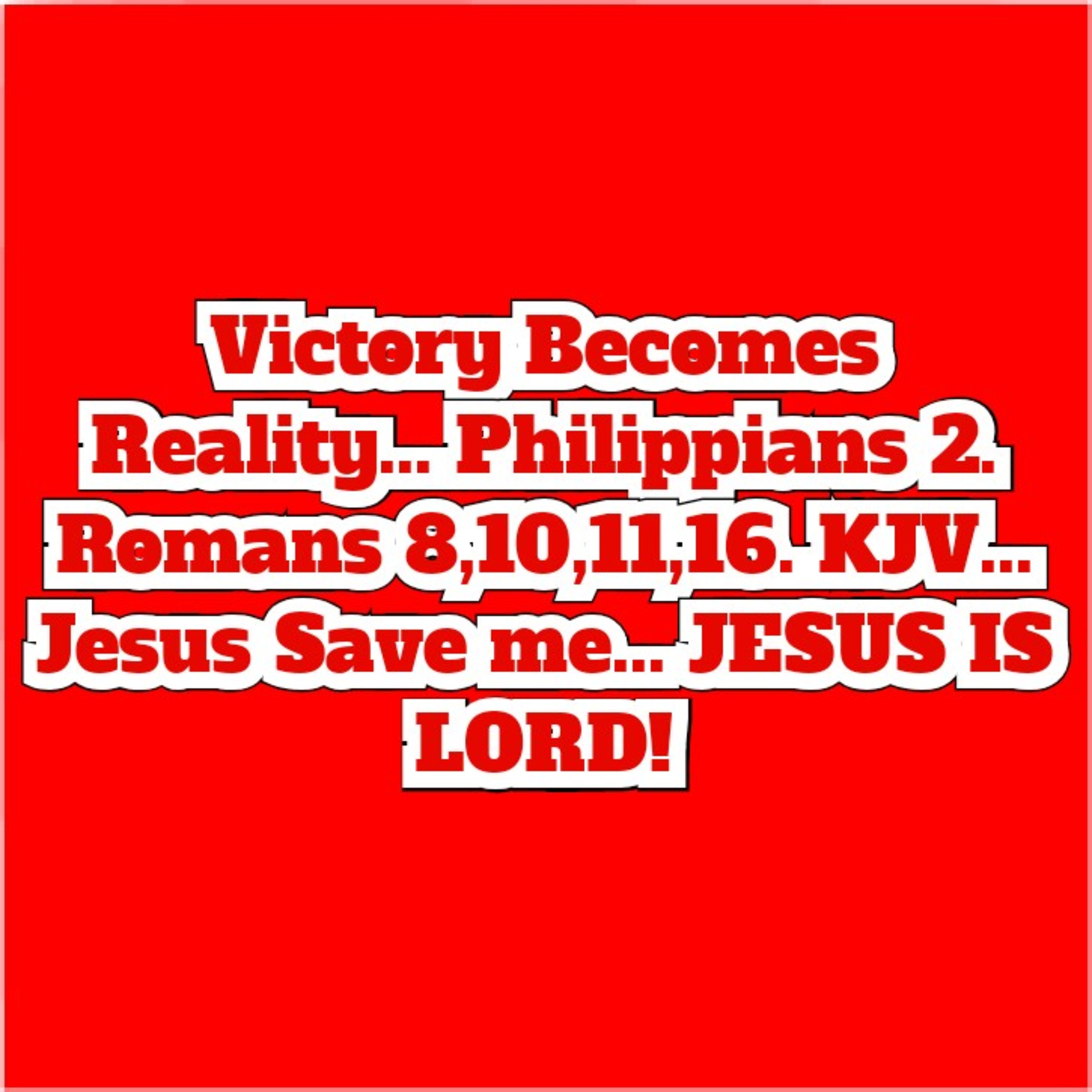 Victory Becomes Reality... Philippians 2. Romans 8,10,11,16. KJV... Jesus Save me... JESUS IS LORD!  episode artwork