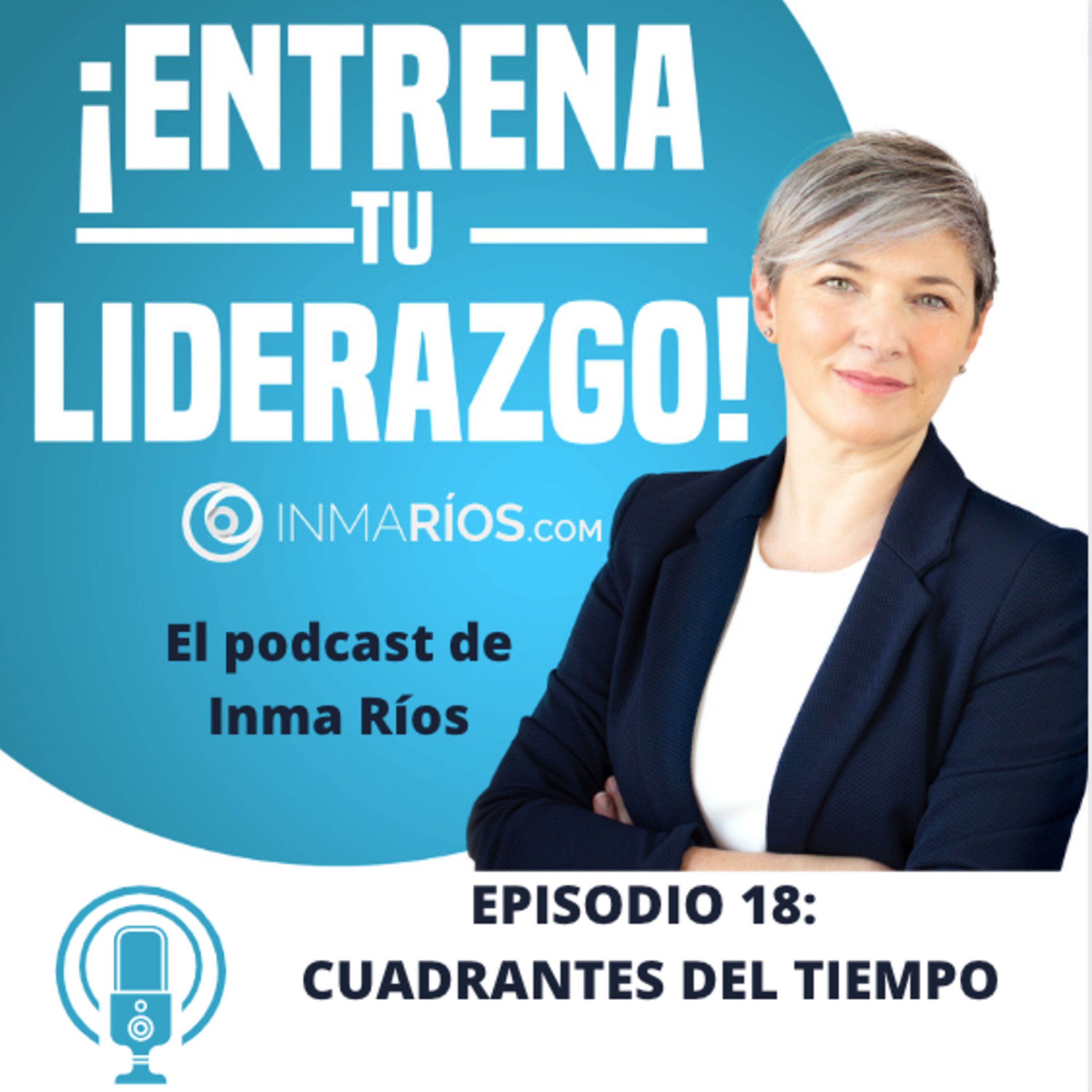 Episodio 2.18: CUADRANTES DEL TIEMPO-¡ENTRENA TU LIDERAZGO! con Inma Ríos- CLAVES PARA LIDERAR CON ÉXITO