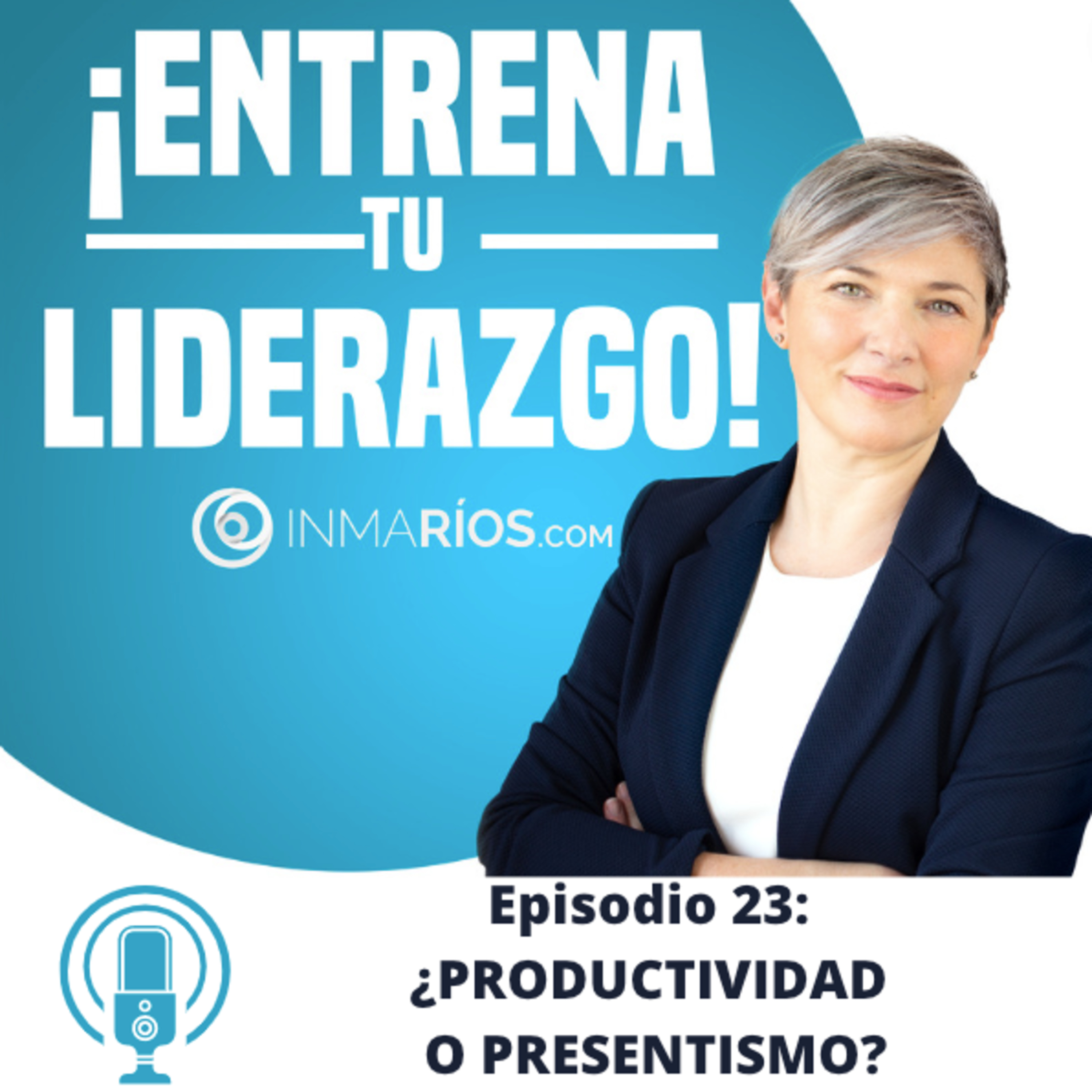 Episodio 2.23: ¿PRODUCTIVIDAD O PRESENTISMO? con Inma Ríos- CLAVES PARA LIDERAR CON ÉXITO- ¡ENTRENA TU LIDERAZGO! episode artwork