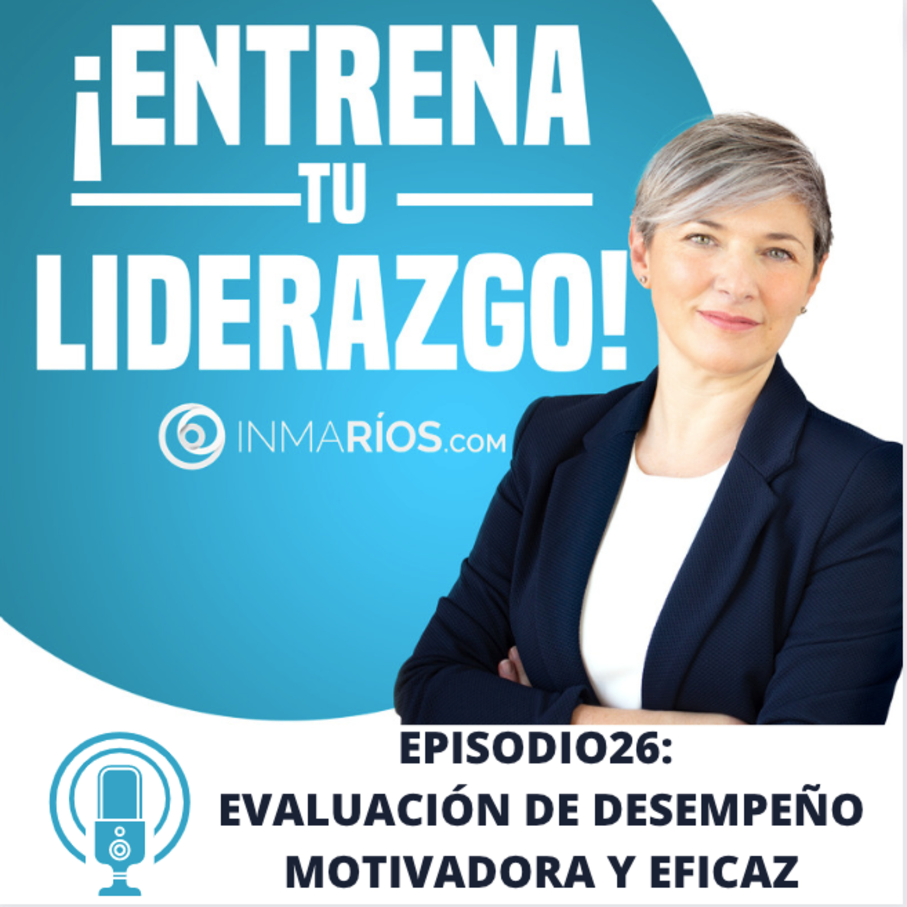 EPISODIO 2.26: EVALUACIÓN DE DESEMPEÑO MOTIVADORA Y EFICAZ ¡ENTRENA TU LIDERAZGO! con Inma Ríos- CLAVES PARA LIDERAR CON ÉXITO episode artwork