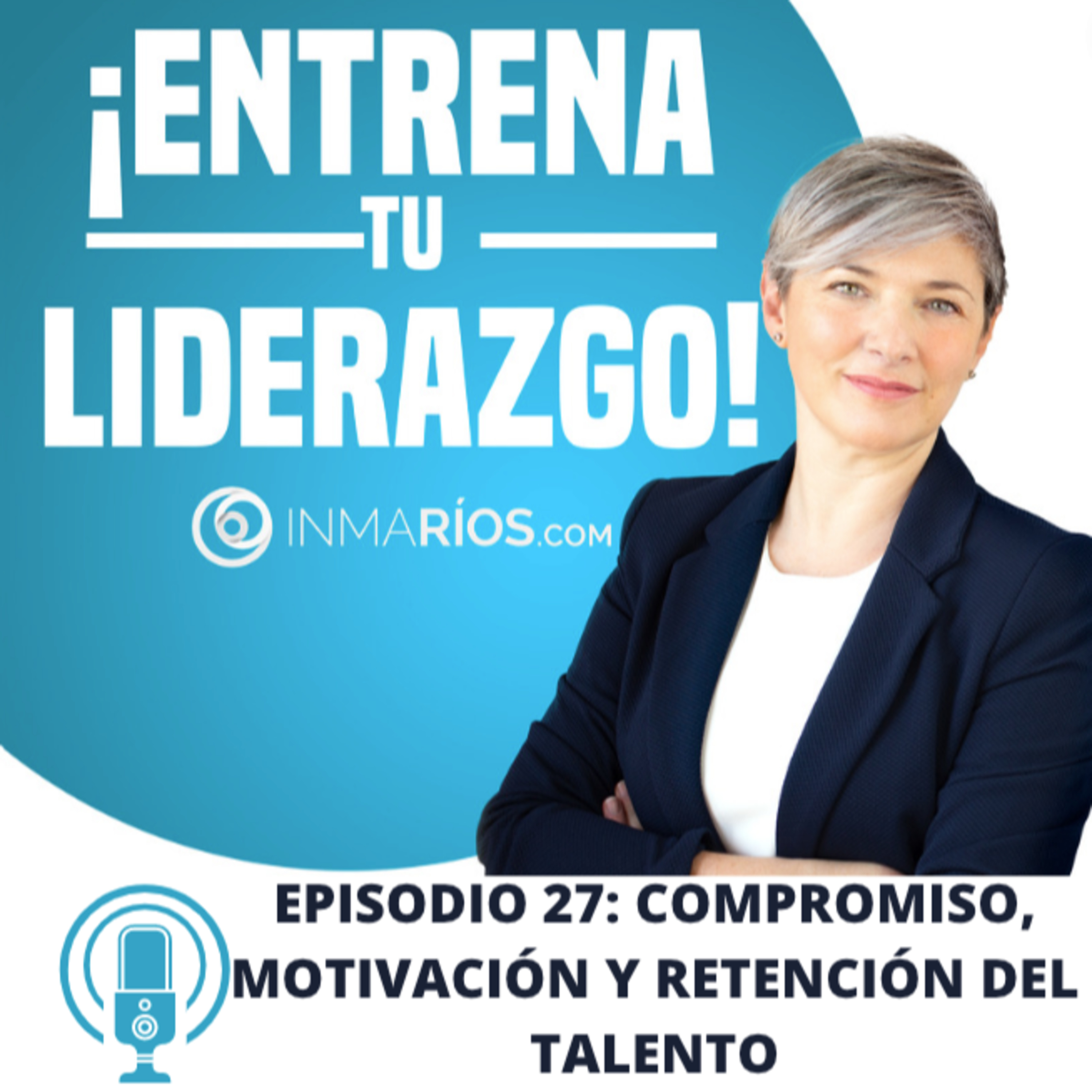 EPISODIO 2.27: COMPROMISO, MOTIVACIÓN Y RETENCIÓN DEL TALENTO- ¡ENTRENA TU LIDERAZGO! con Inma Ríos- CLAVES PARA LIDERAR CON ÉXITO episode artwork