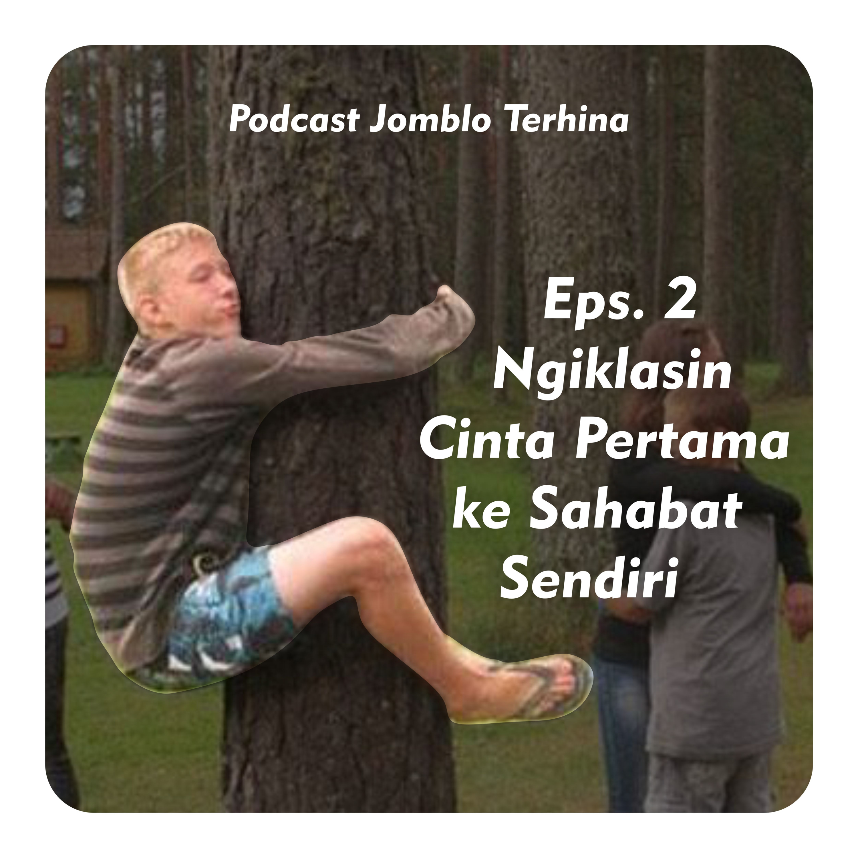 Eps. 2 - Ngiklasin Cinta Pertama ke Sahabat Sendiri #PodcastJombloTerhina episode artwork