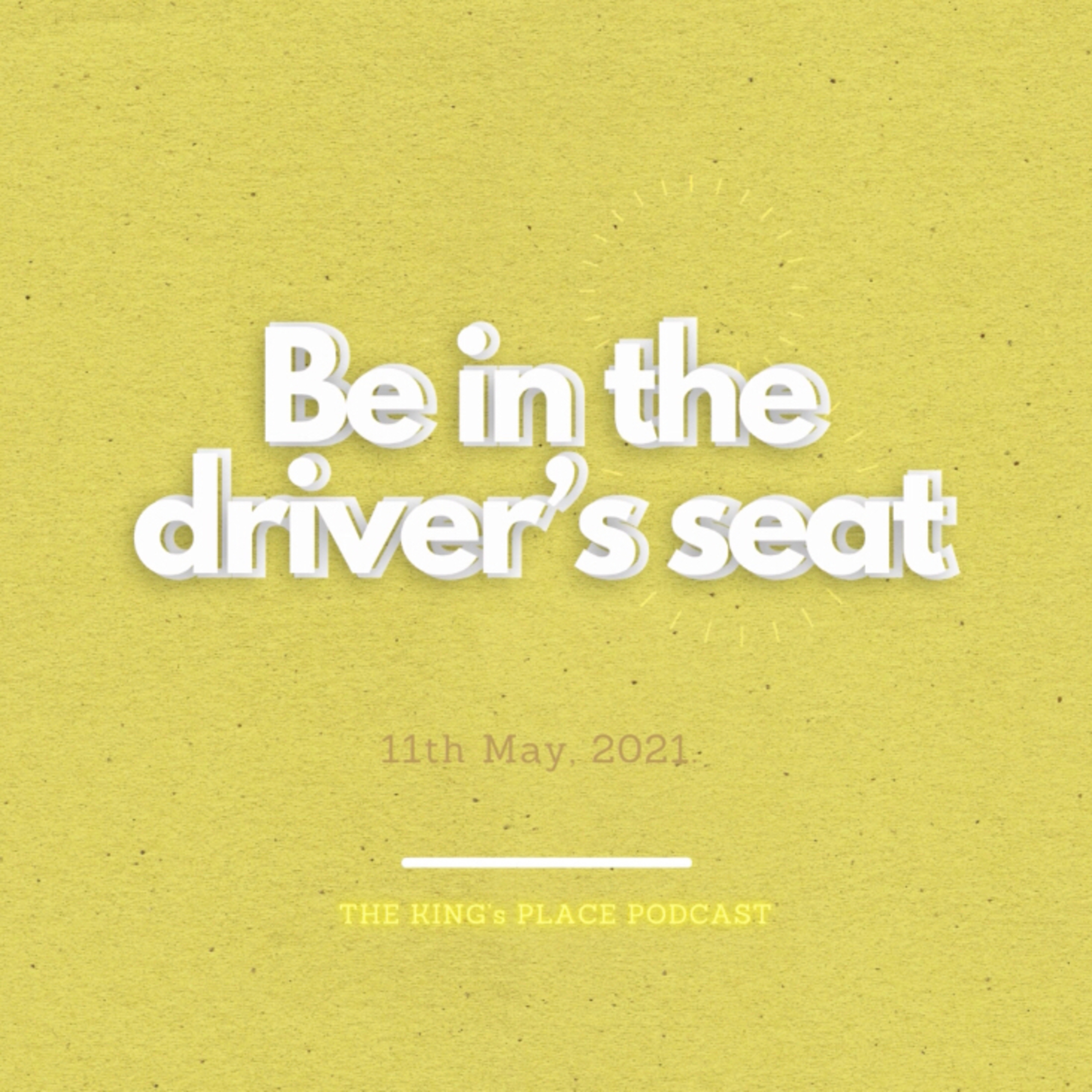 be in the driver’s Seat.