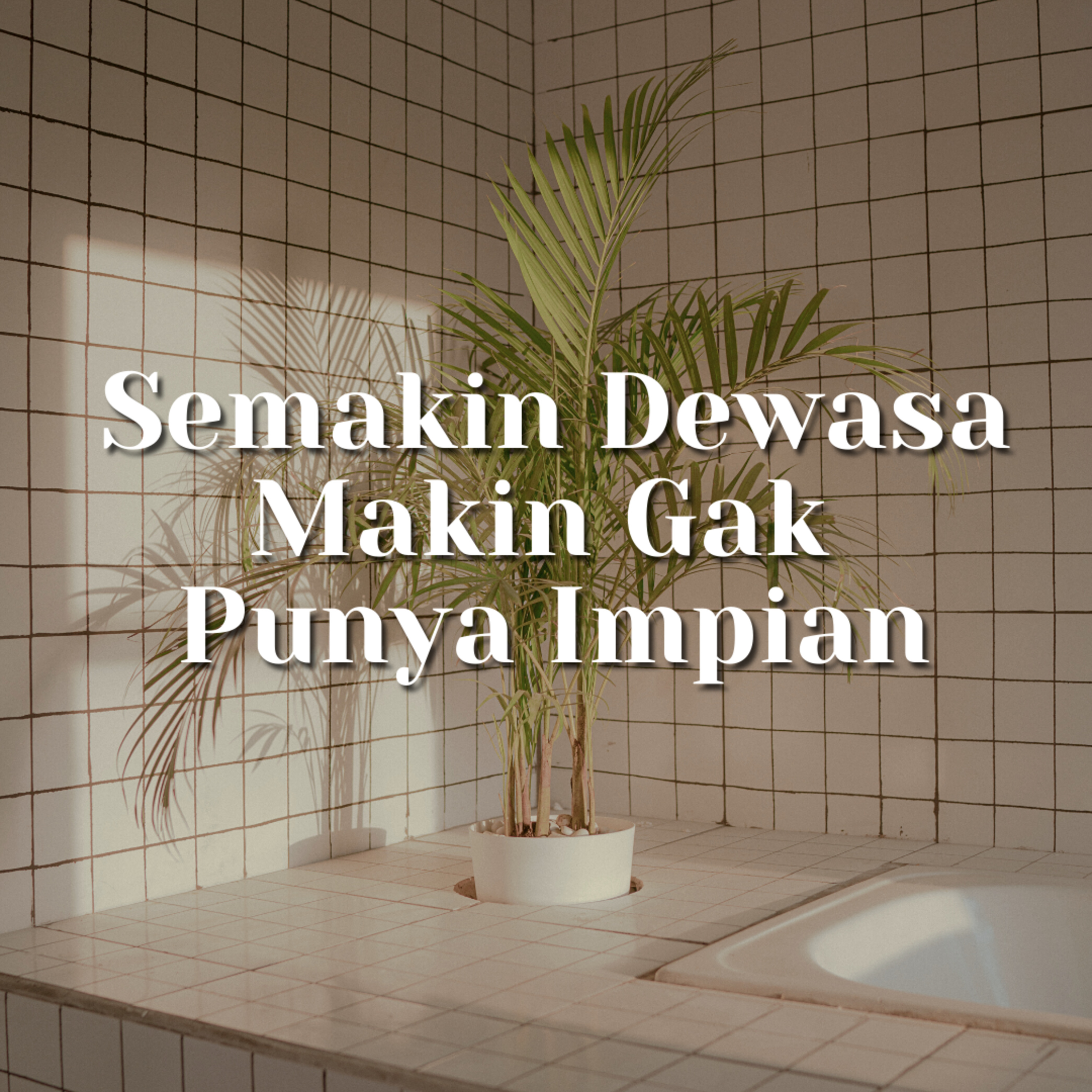01 - Kenapa Semakin Dewasa, Makin Gak Punya Impian/Cita-Cita episode artwork