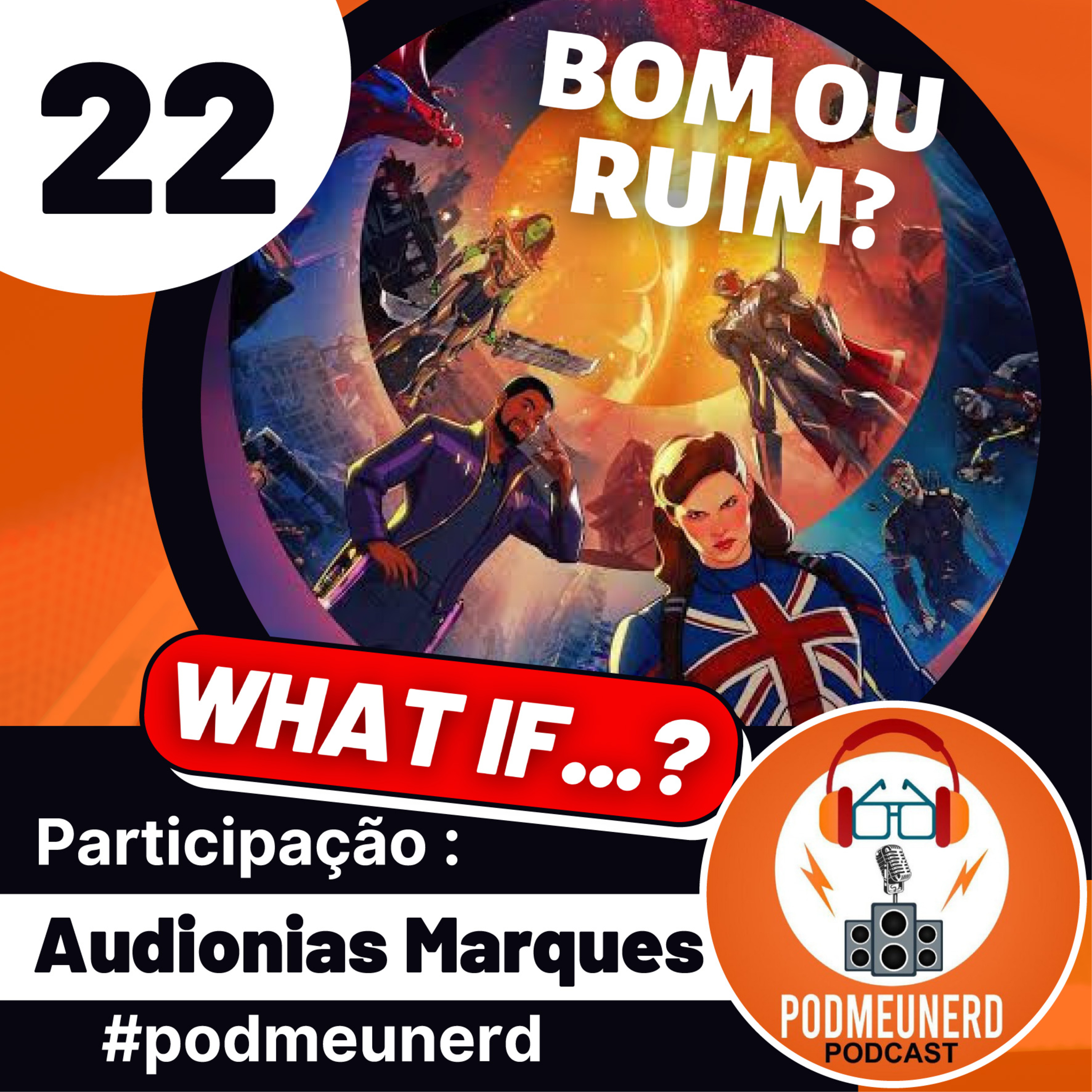 22 - What if...? BOM OU RUIM? Part. Audionias Marques #podmeunerd