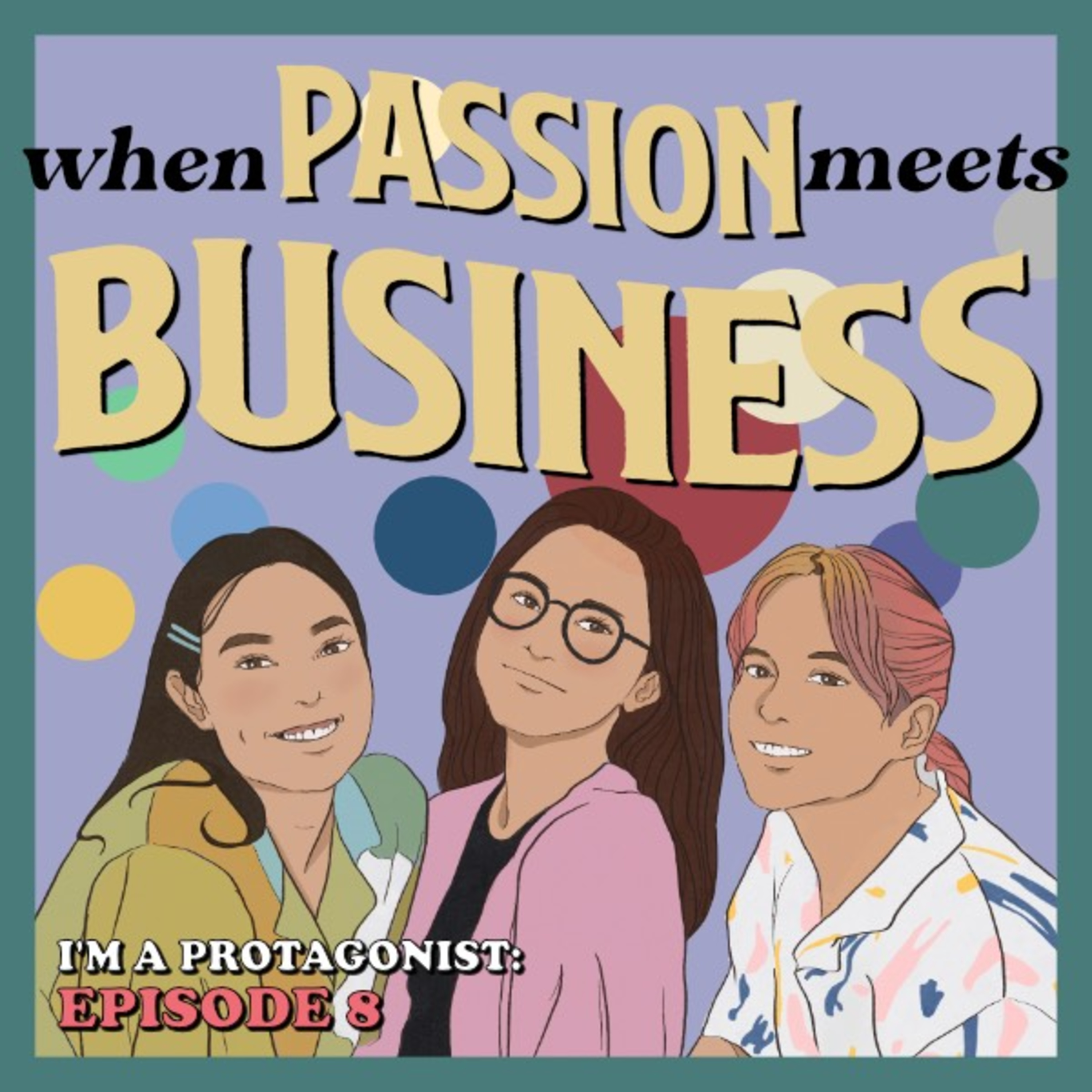 I'm a Protagonist - Ep.08 When Passion Meets Business