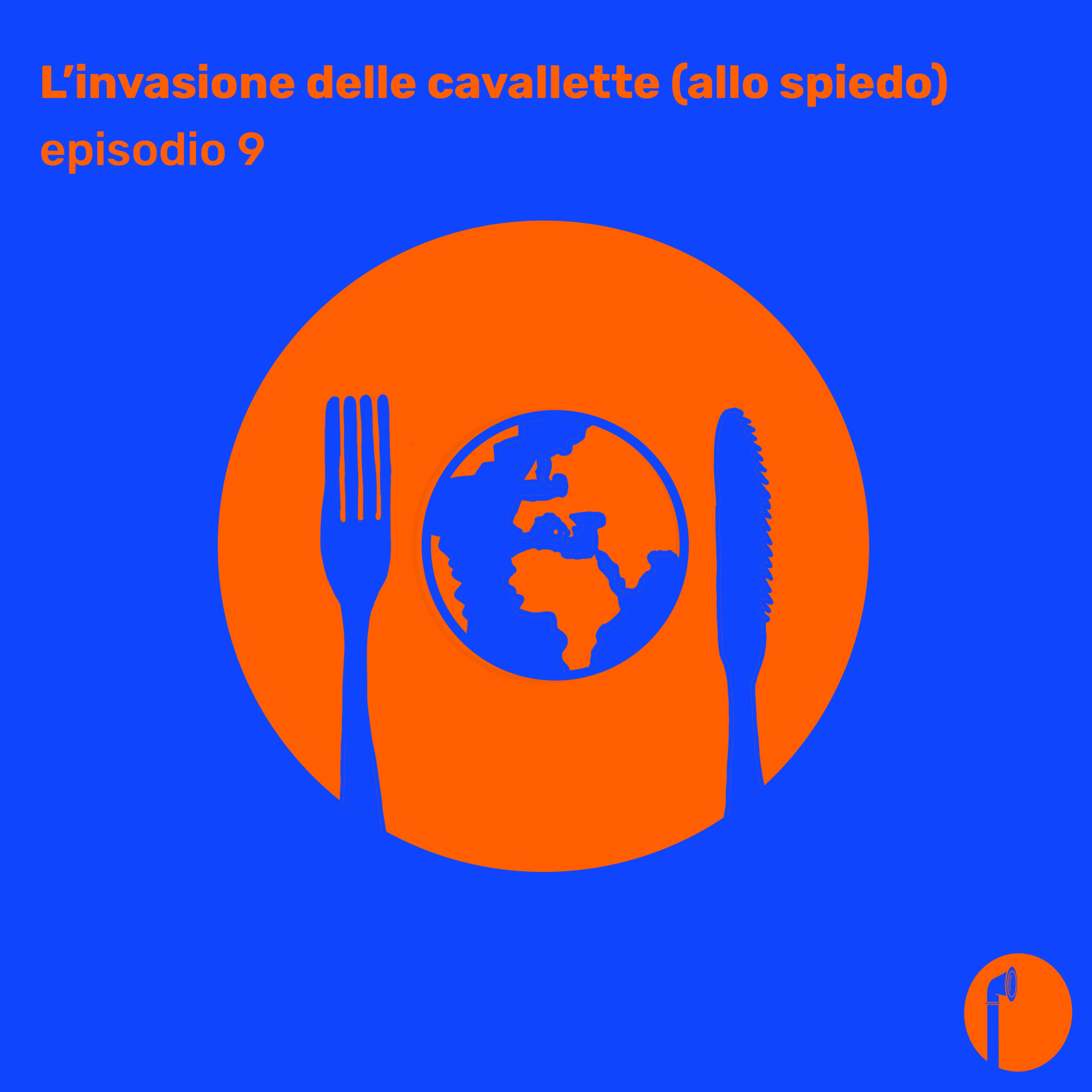 Ep. 9 - L'invasione delle cavallette (allo spiedo)