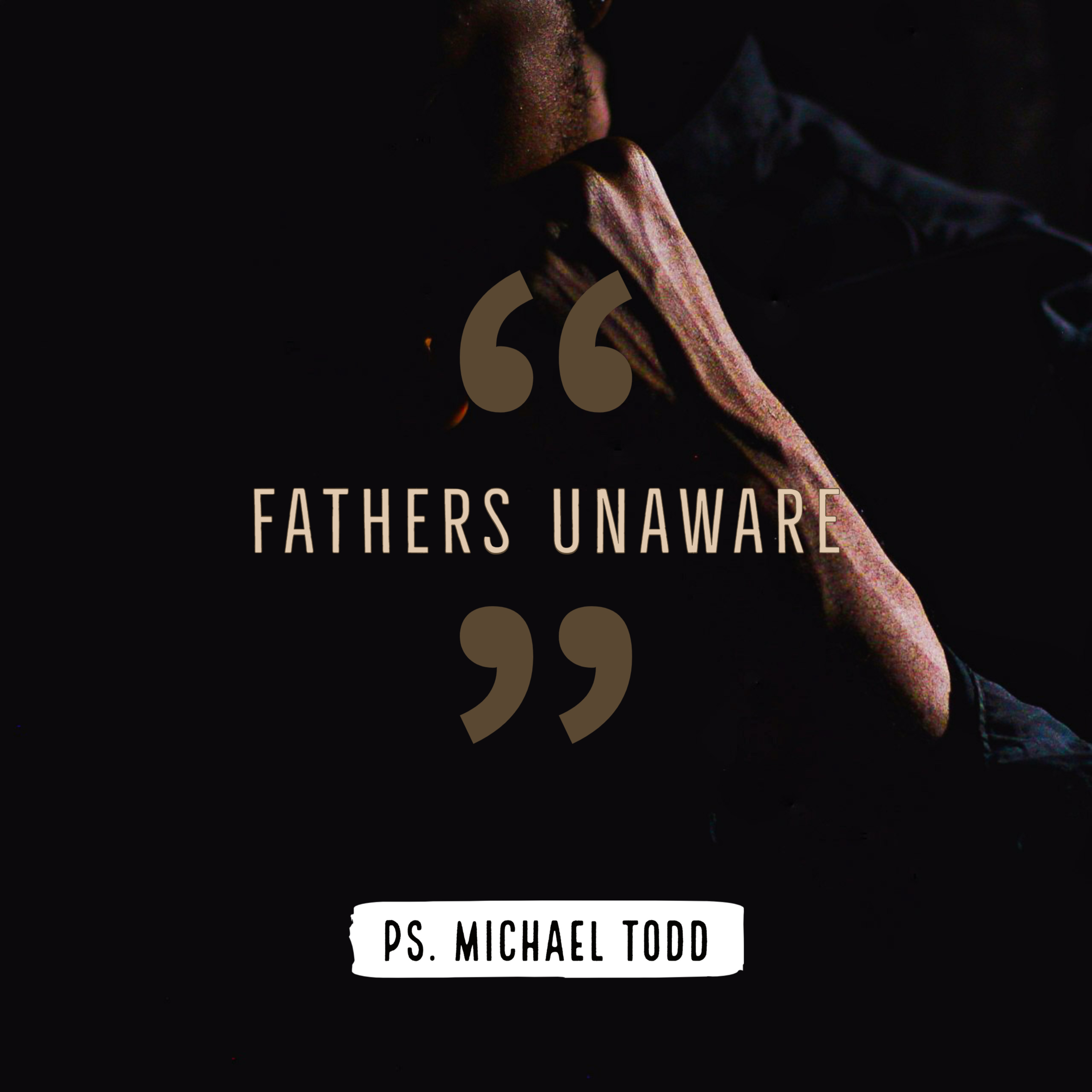Fathers Unaware (Ps. Michael Todd)