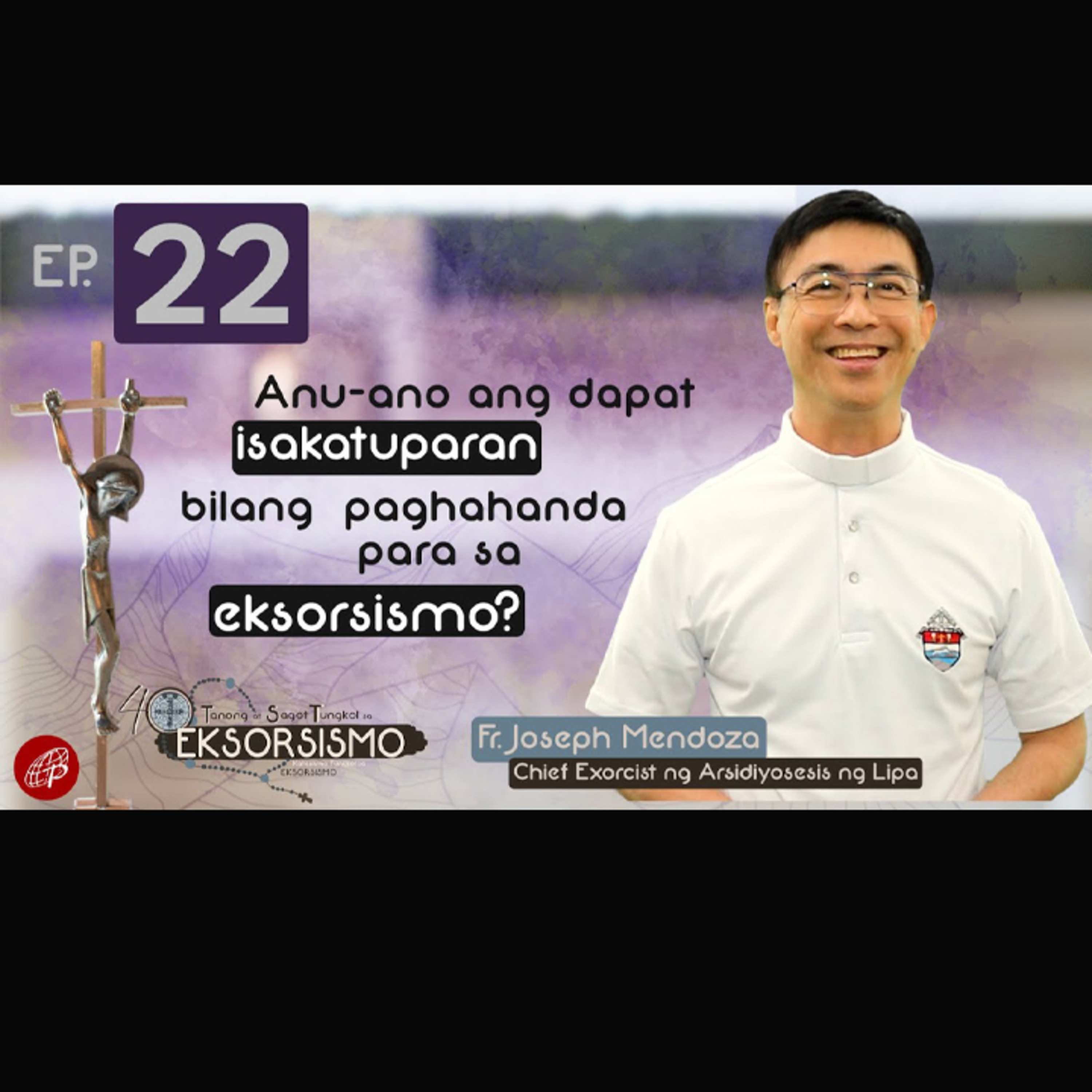 Anu-ano ang Dapat Isakatuparan Bilang Paghahanda Para sa Eksorsismo? | Episode 22 - 40 Tanong at Sagot Tungkol sa Eksorsismo episode artwork