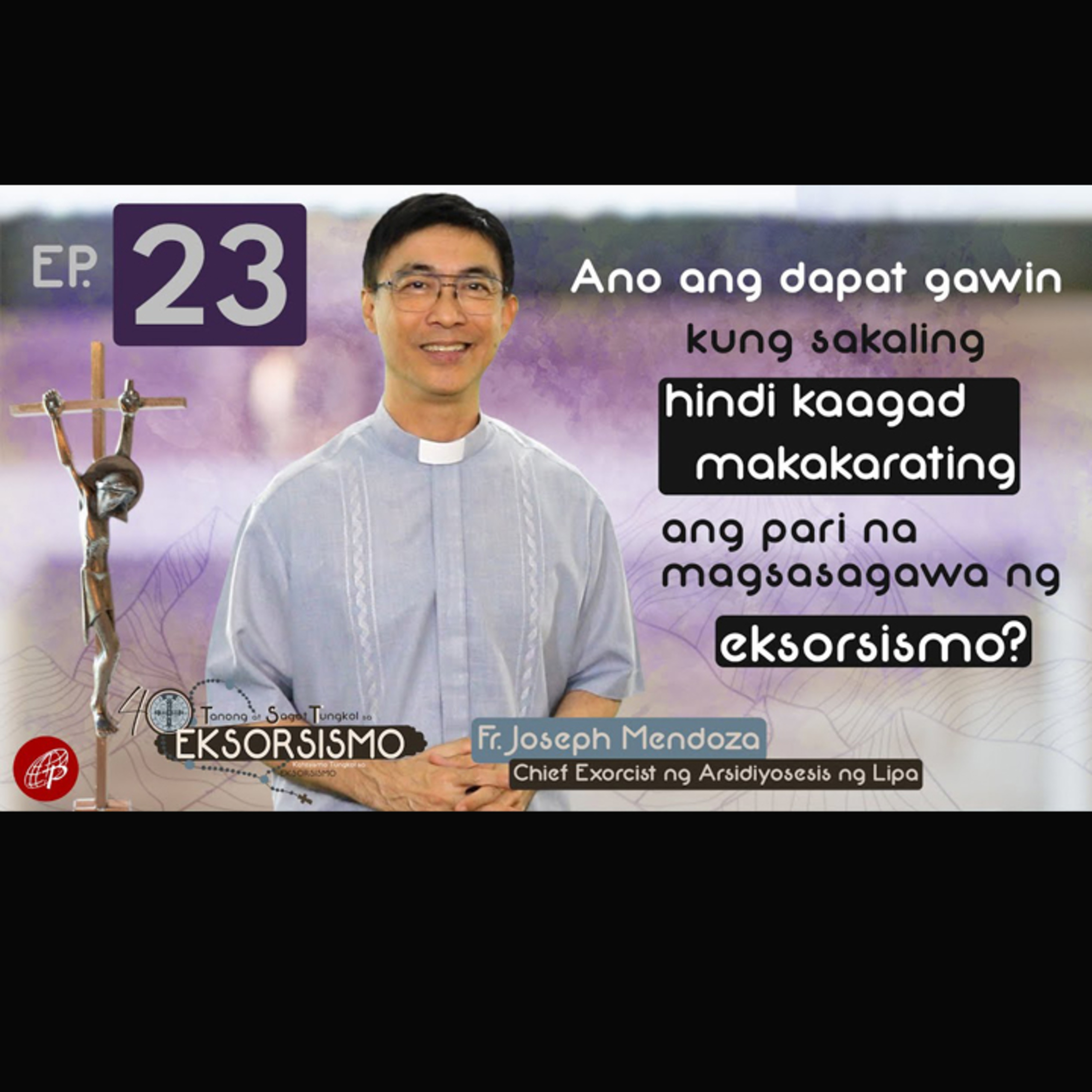 Ano ang Dapat Gawin Kung Sakaling Hindi Kaagad Makakarating ang Pari na Magsasagawa ng Eksorsismo? | Episode 23 - 40 Tanong at Sagot Tungkol sa Eksorsismo  episode artwork