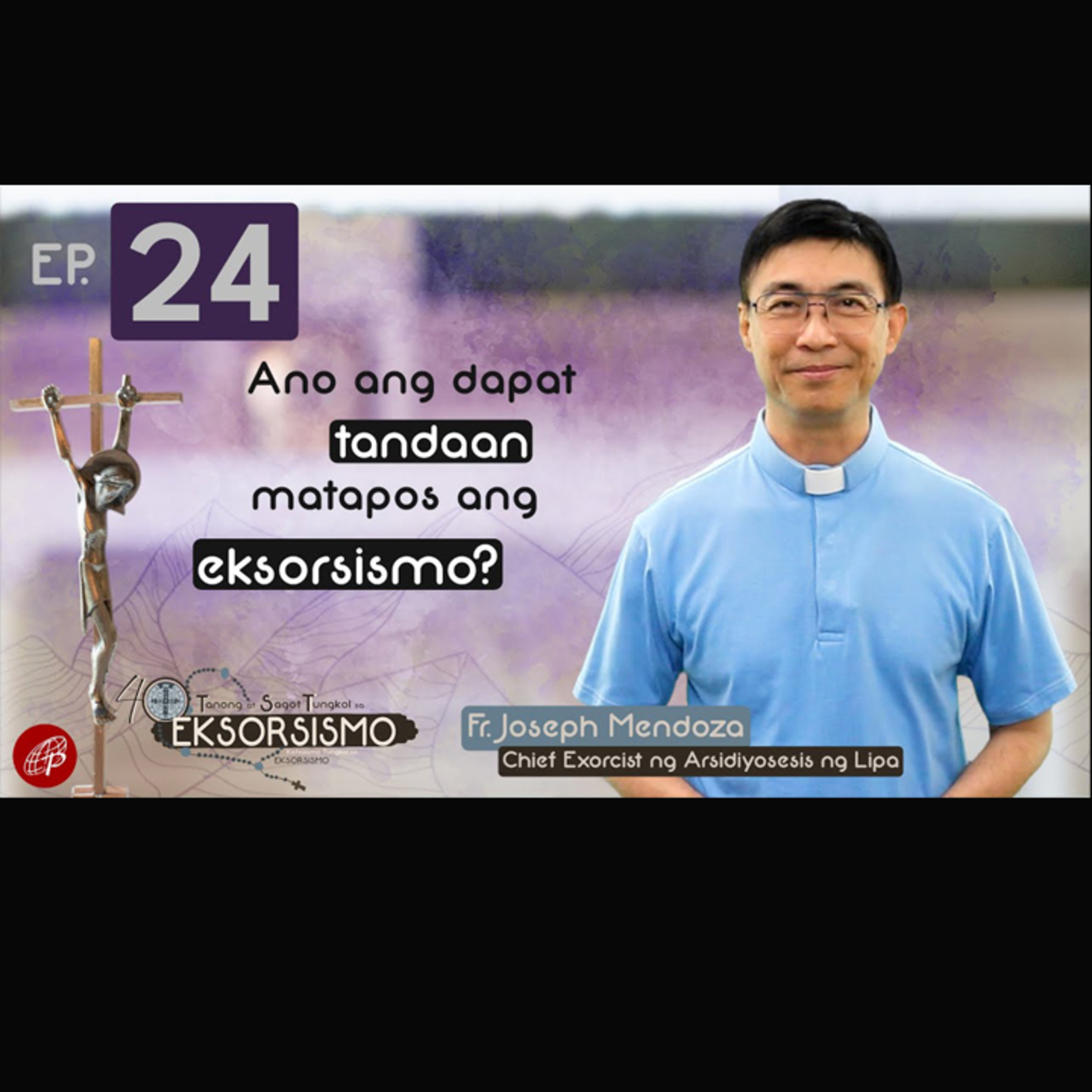 Ano Ang Dapat Tandaan Matapos Ang Eksorsismo? | Episode 24 - 40 Tanong at Sagot Tungkol sa Eksorsismo  episode artwork