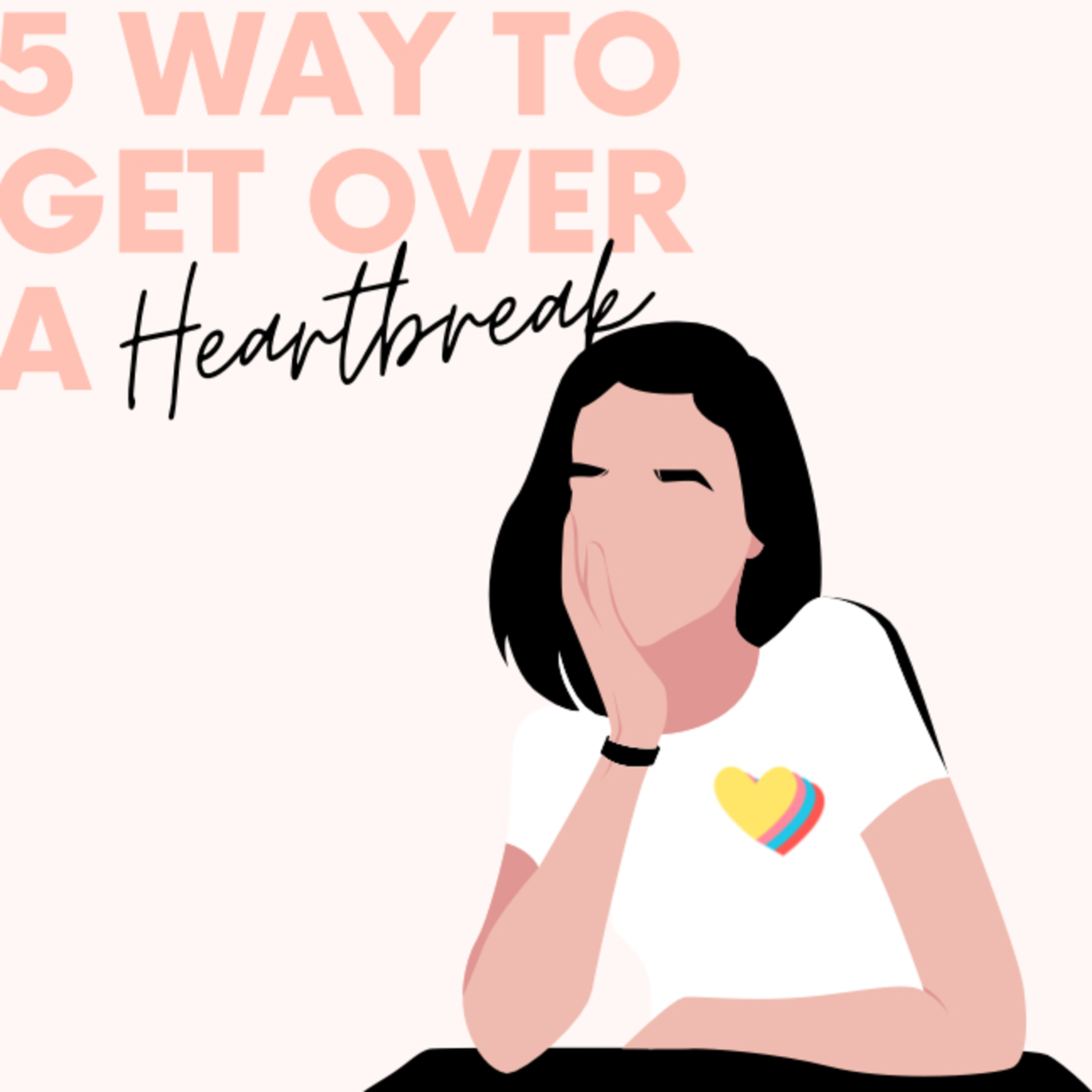 5 ways to get over a heartbreak 💔