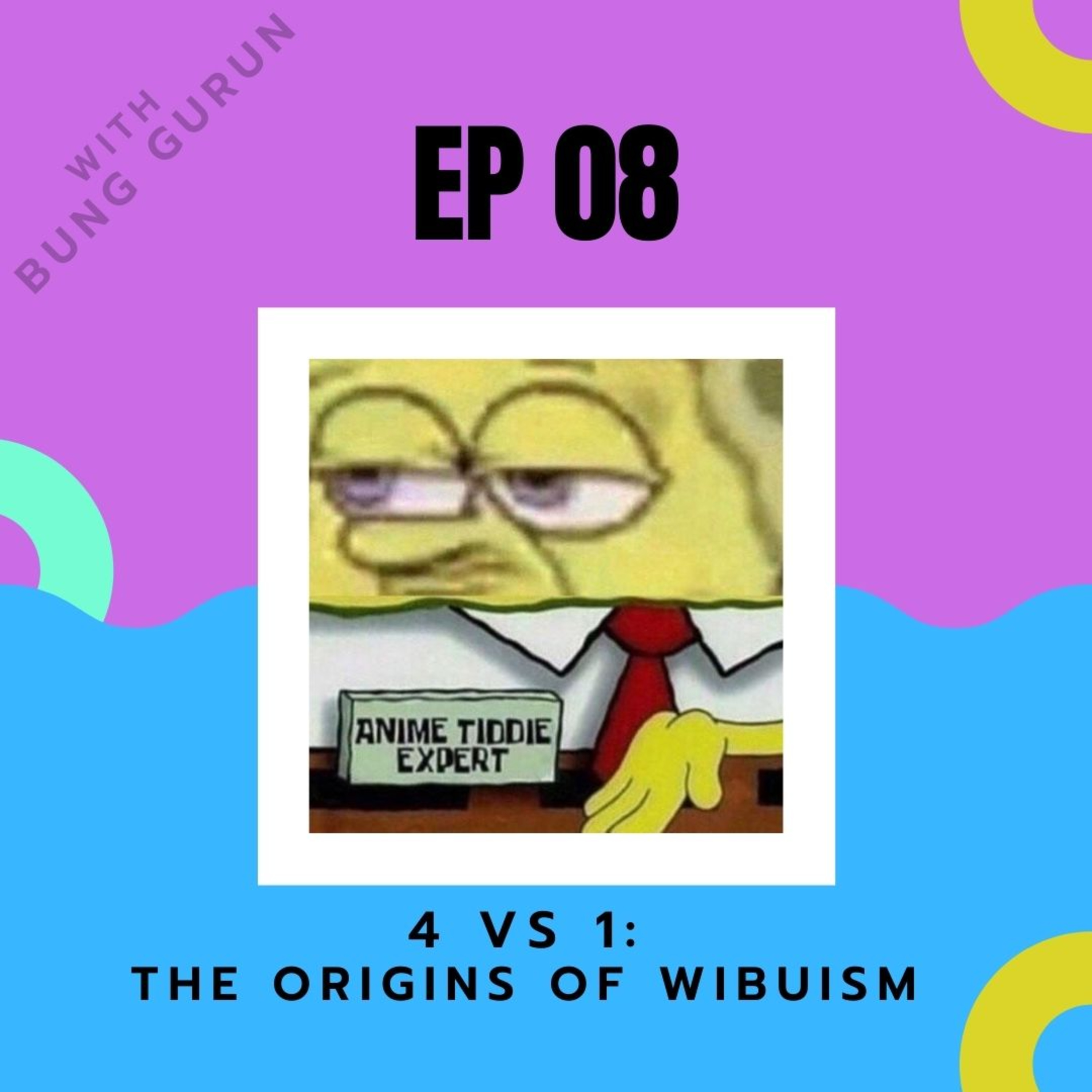 EP 08 : 4 VS 1: The origins of Wibuism ft. Bung Gurun episode artwork