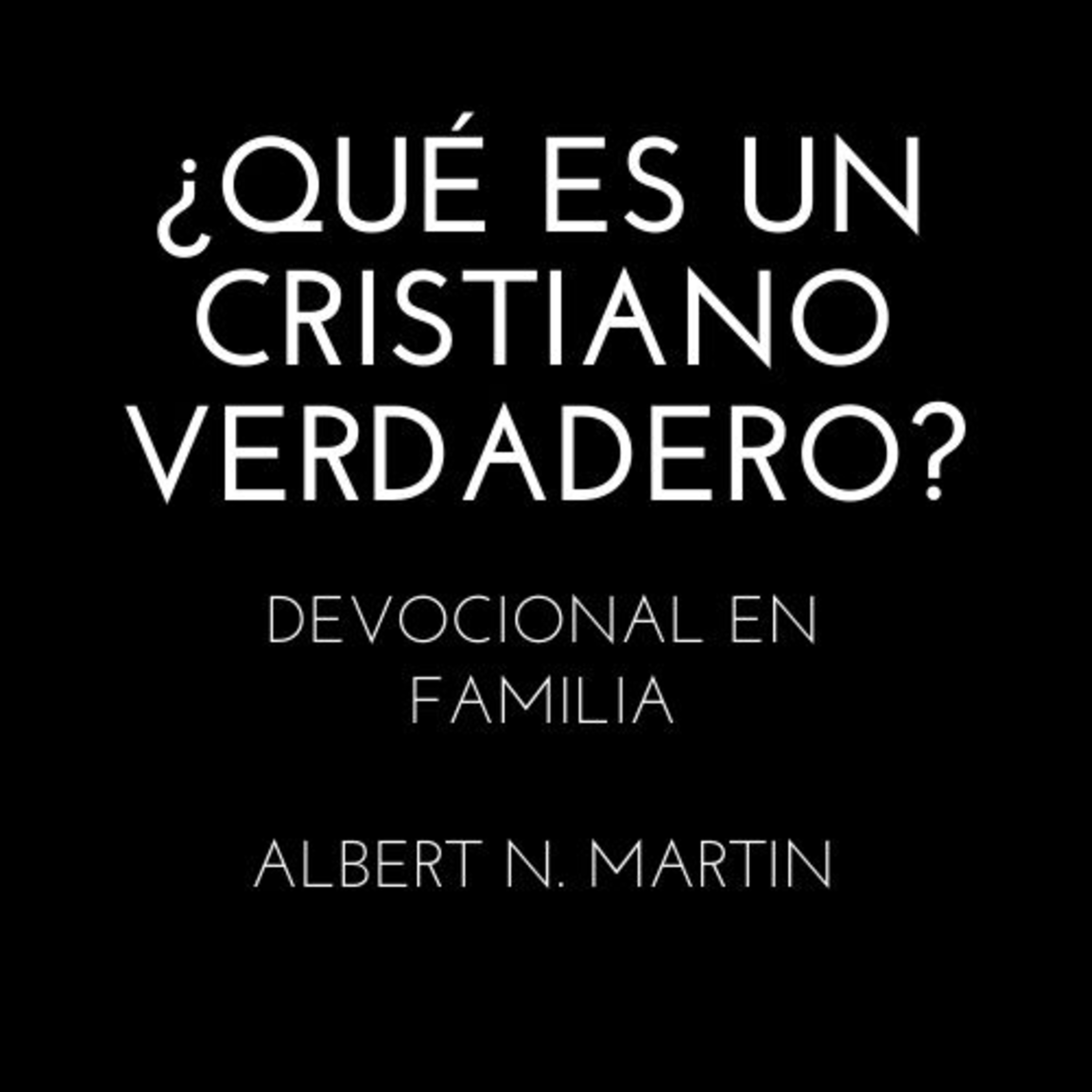 Devocional En Familia----¿Qué es un cristiano verdadero? #1 parte---Albert N. Martin episode artwork