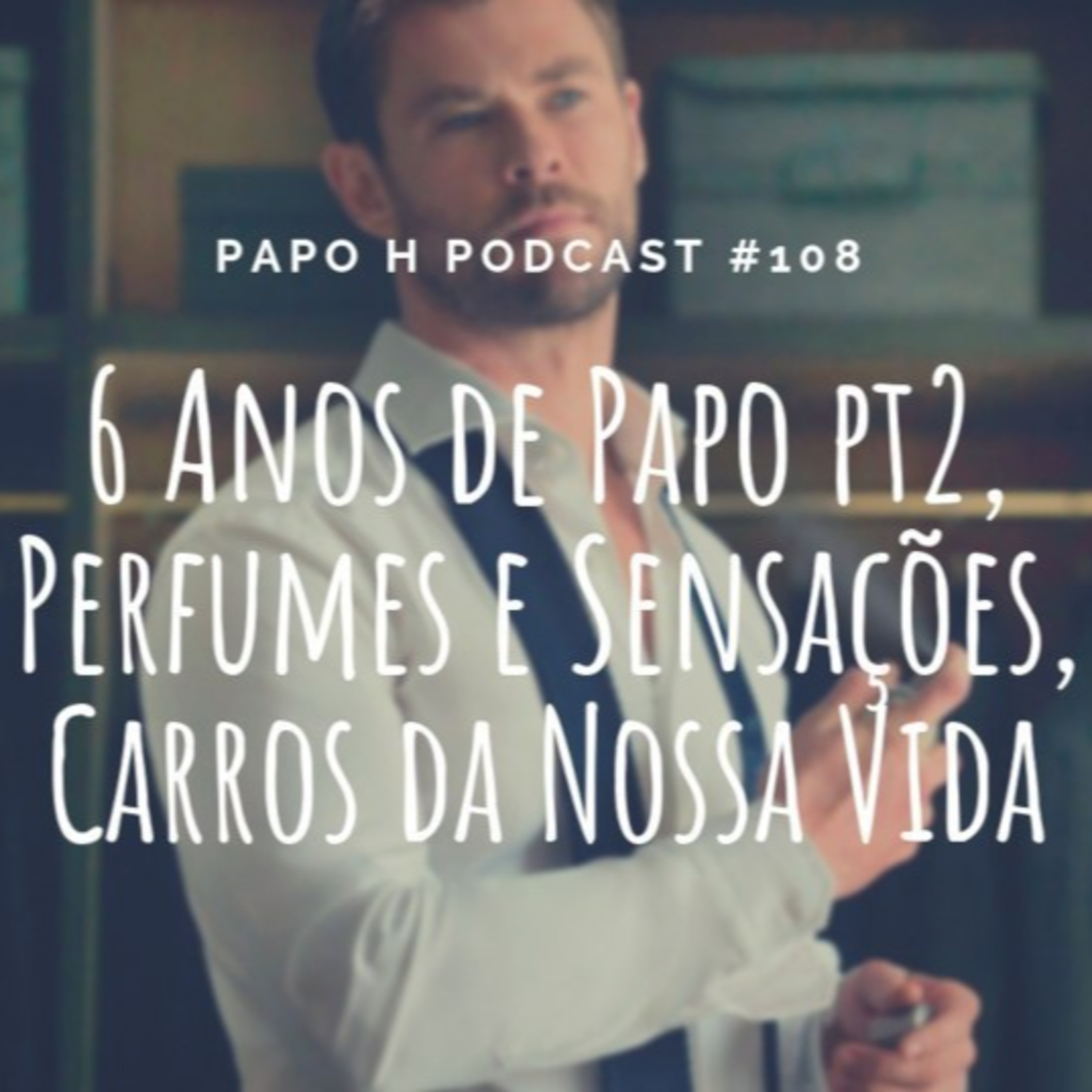 Papo H Podcast # 109 – 6 Anos de Papo pt2, Perfumes e Sensações, Carros da Nossa Vida