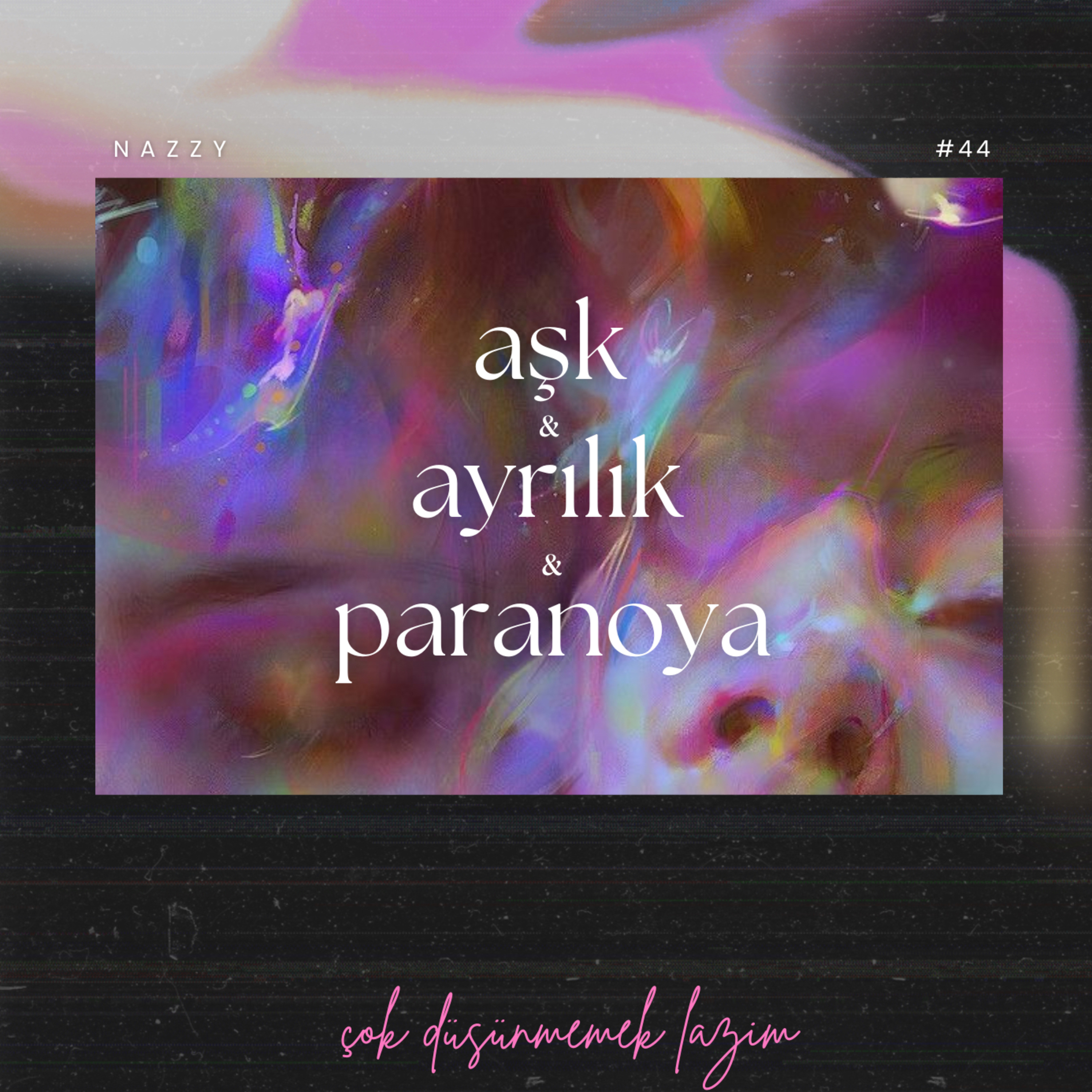#44 aşk & ayrılık & paranoya