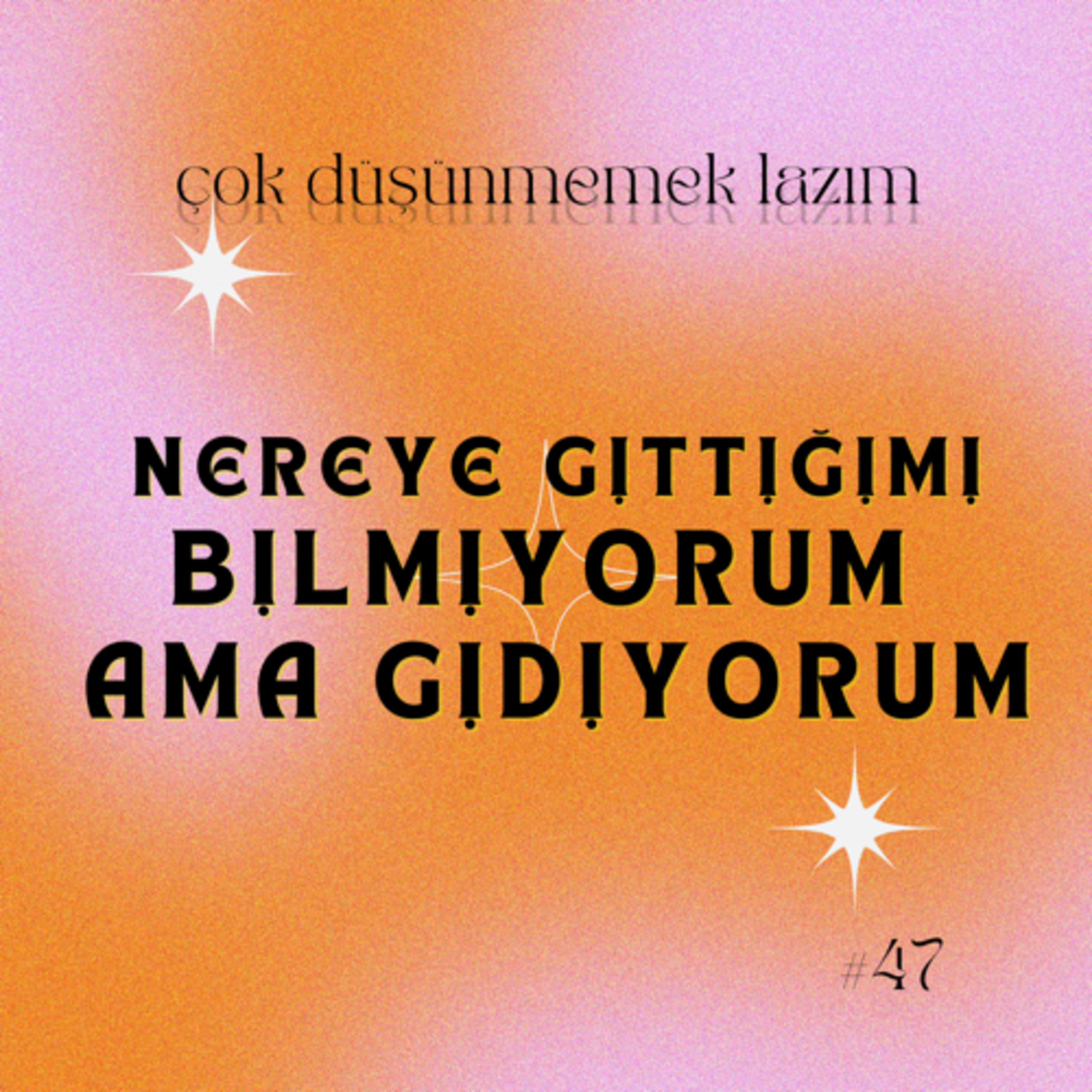 #47 nereye gittiğimi bilmiyorum ama gidiyorum