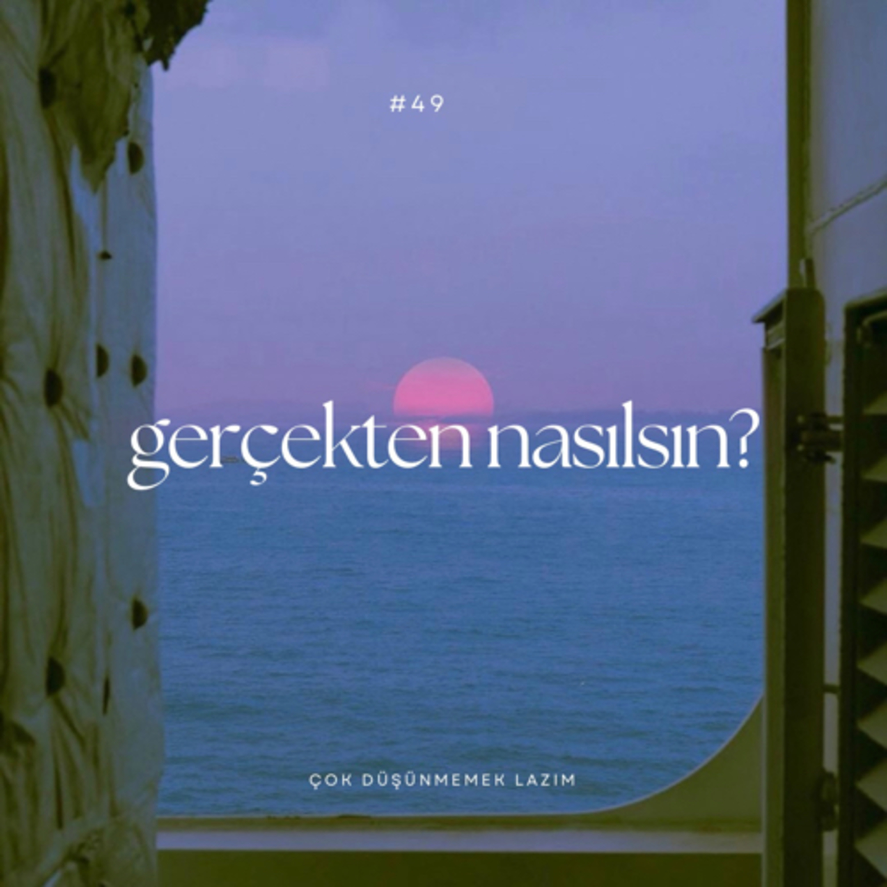 #49 gerçekten nasılsın?