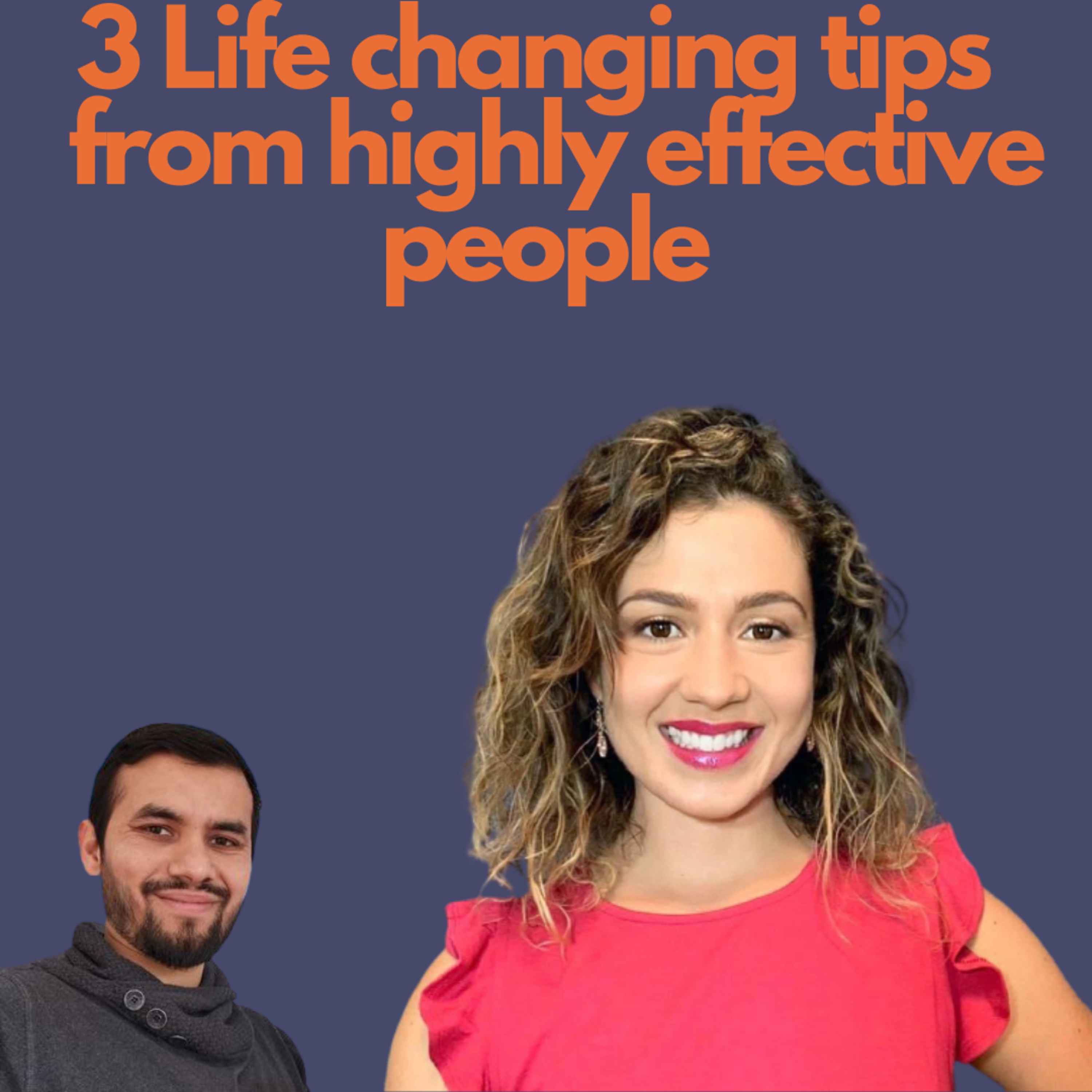 3 Life Changing Tips from Highly Effective People