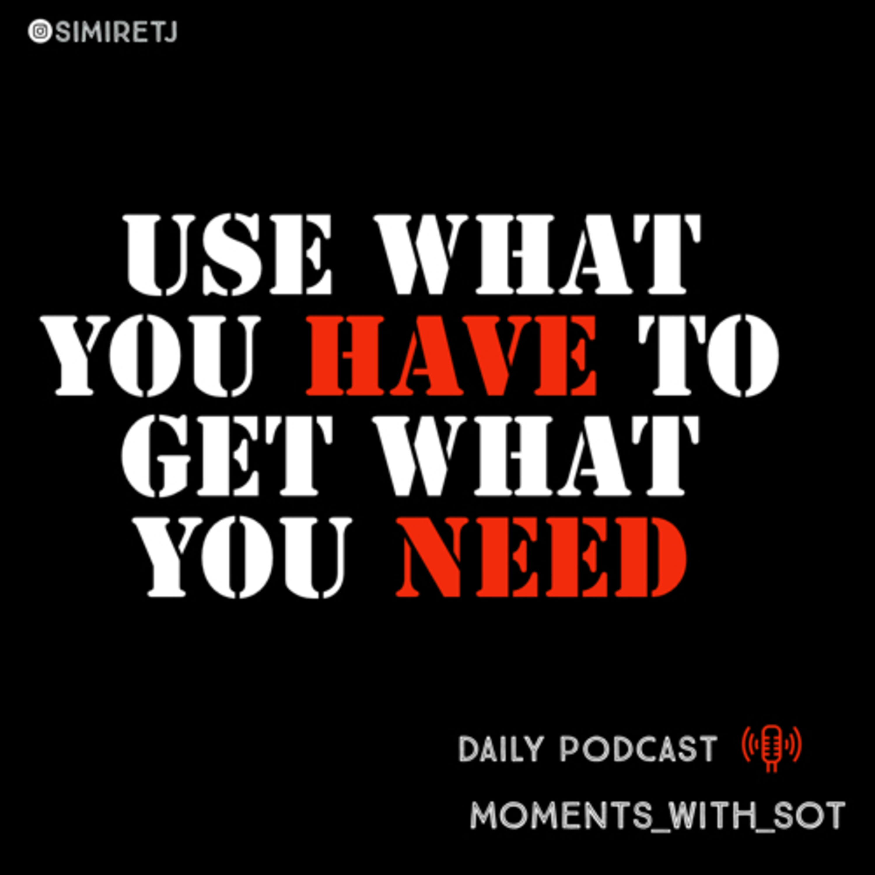 USE WHAT YOU HAVE TO GET WHAT YOU WANT