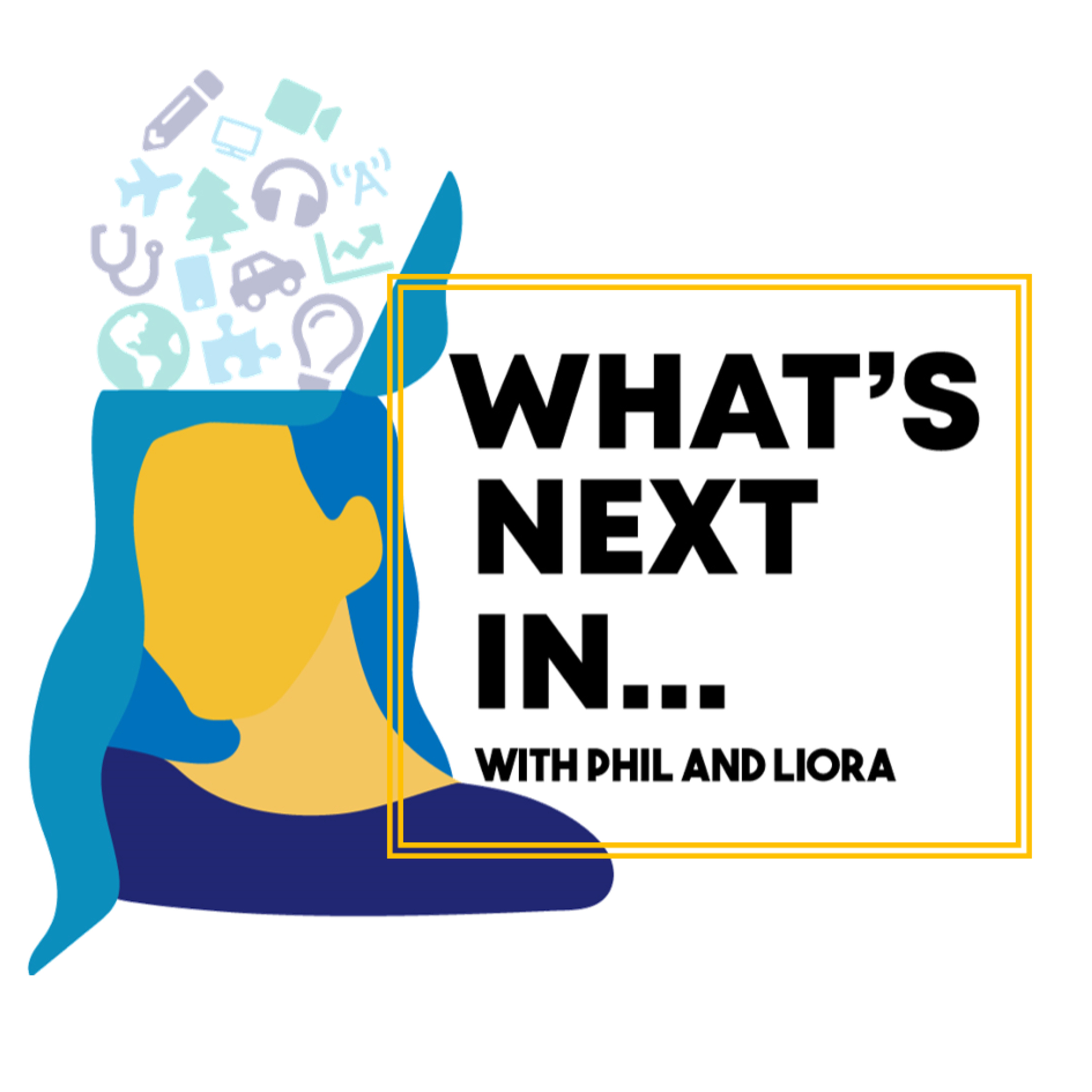 What\'s Next In ... with Phil & Liora