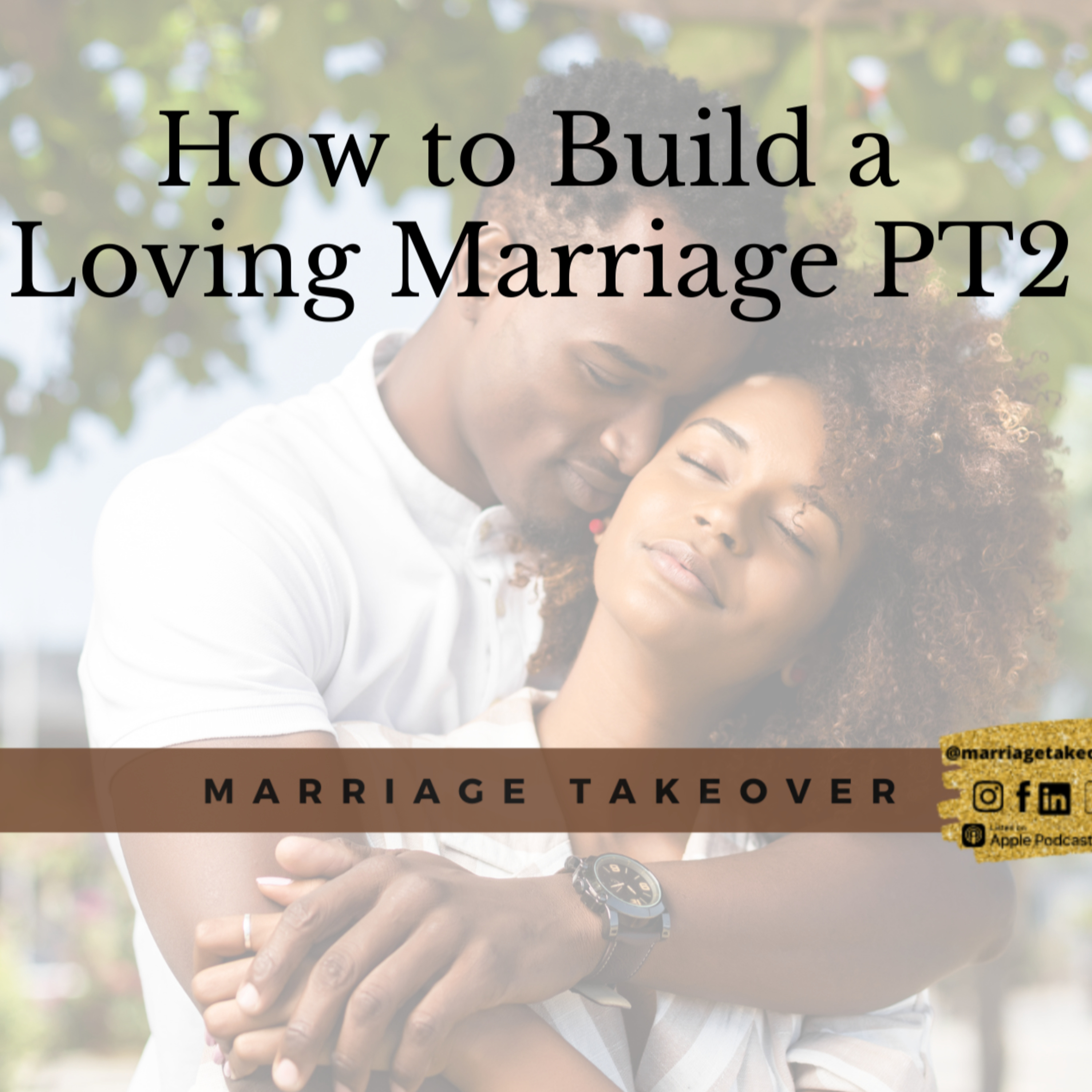 140: Marriage Takeover | How to Build a Loving Marriage PT2