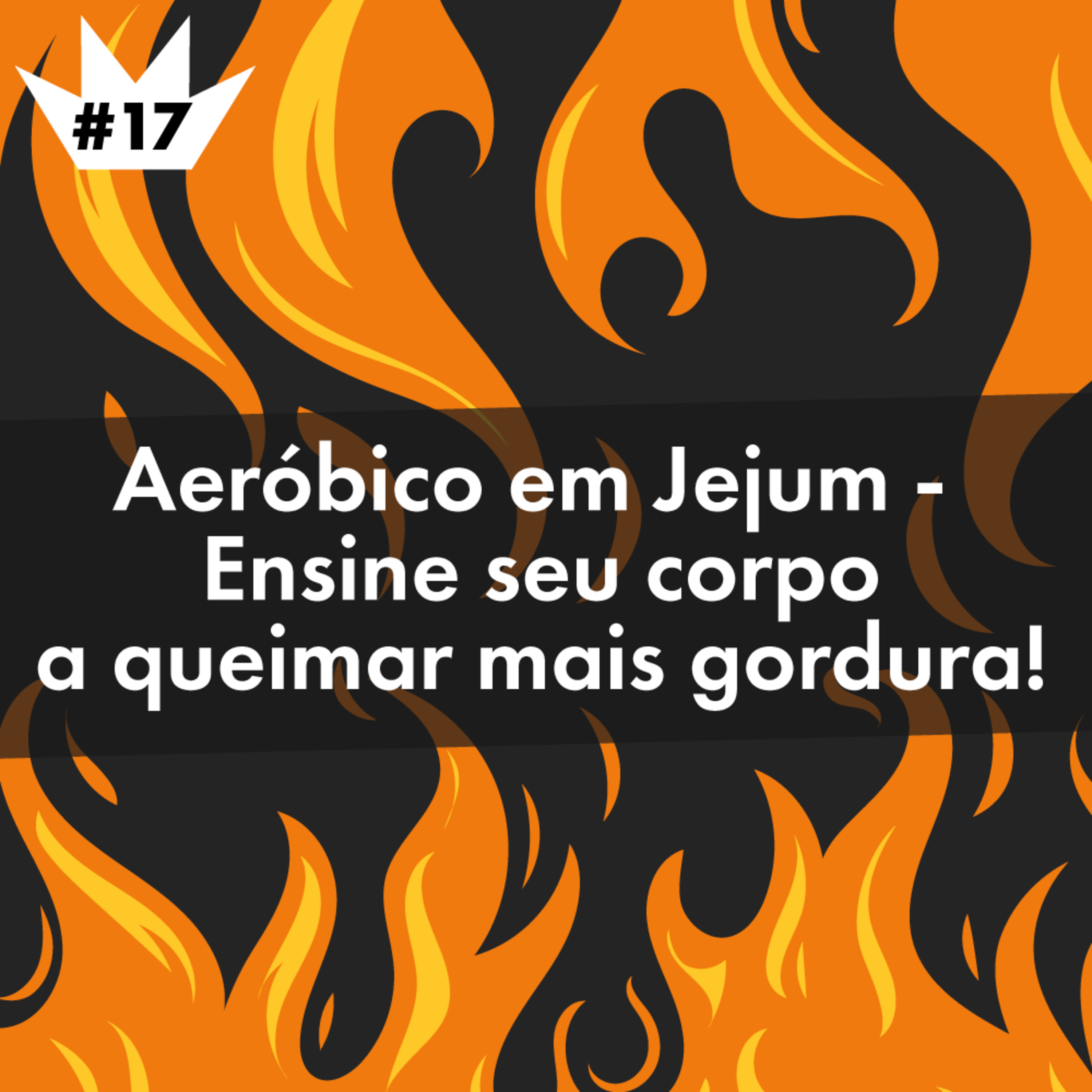 #17 Tudo sobre Aeróbico em Jejum