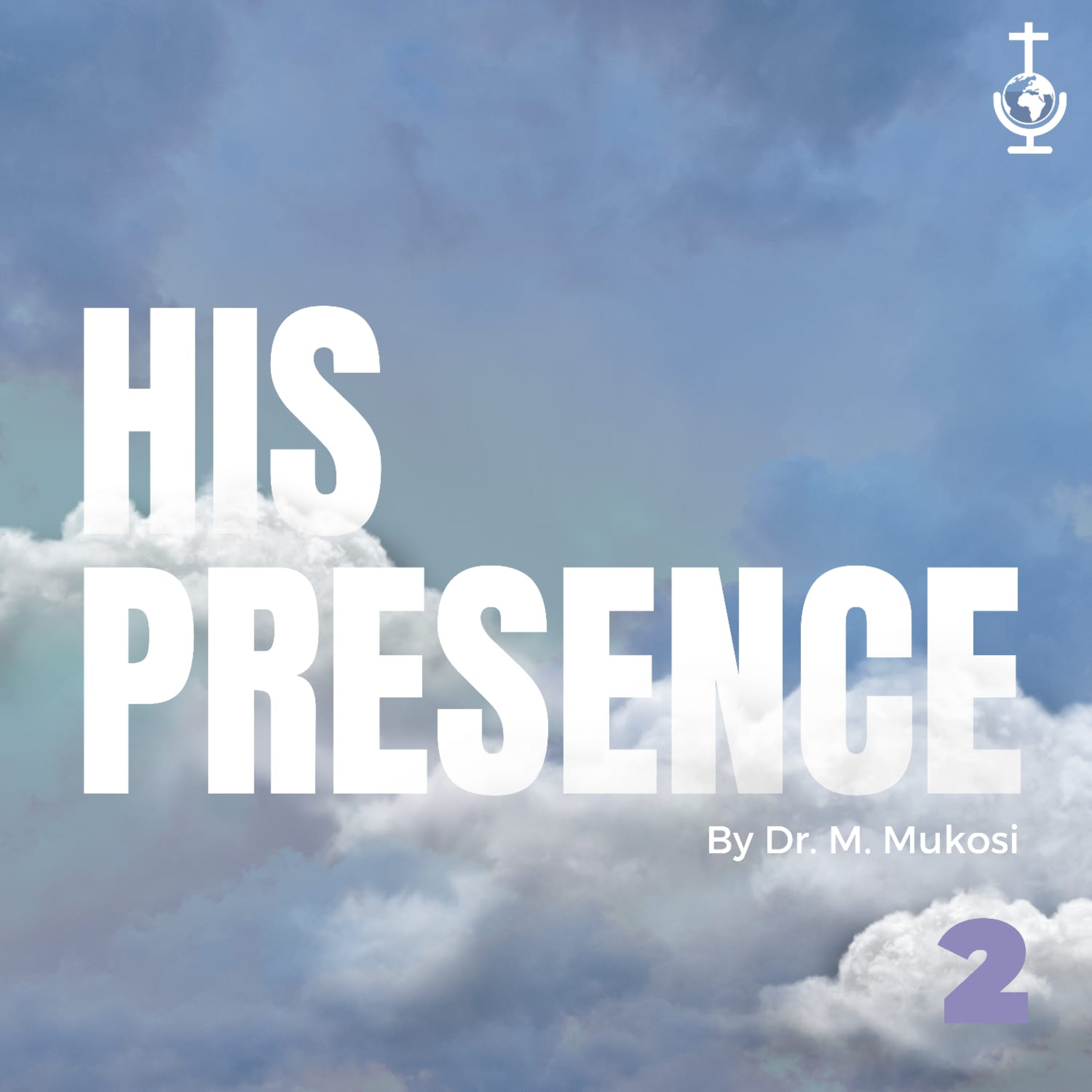His Presence Pt.2 (The way to his Presence is the way of Prayer) - Dr. M.A Mukosi episode artwork
