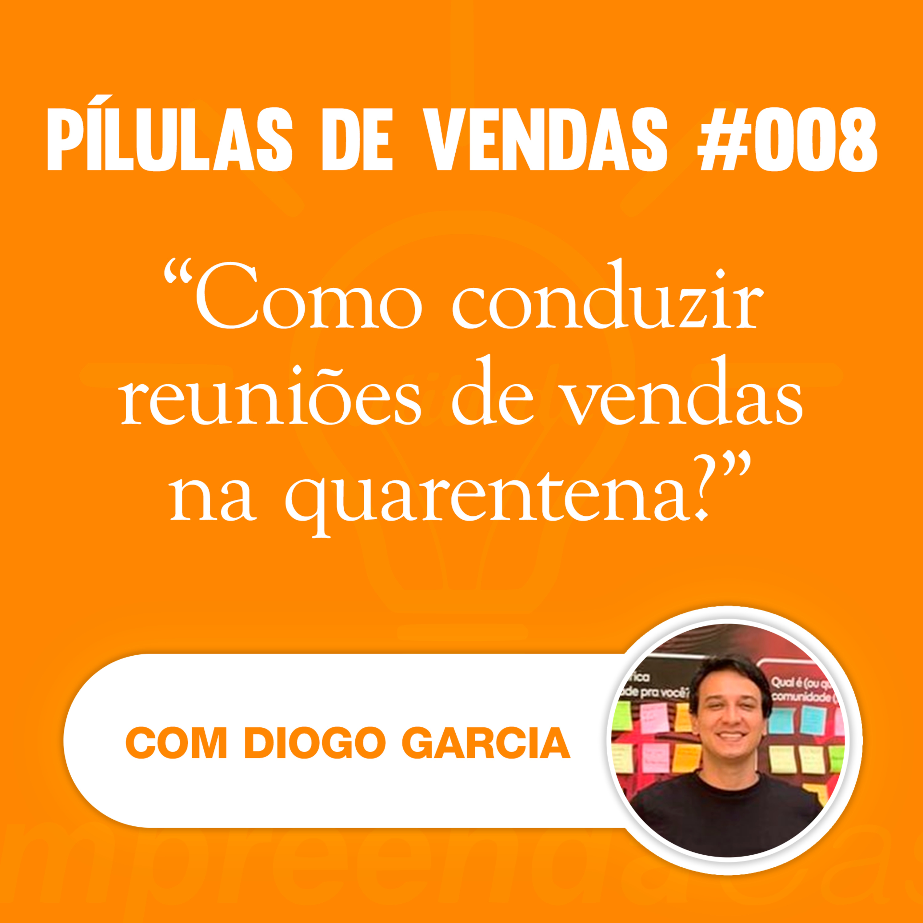 PÍLULAS | Vendas | T01E08 | Como conduzir reuniões de vendas na quarentena? | Com Diogo Garcia episode artwork