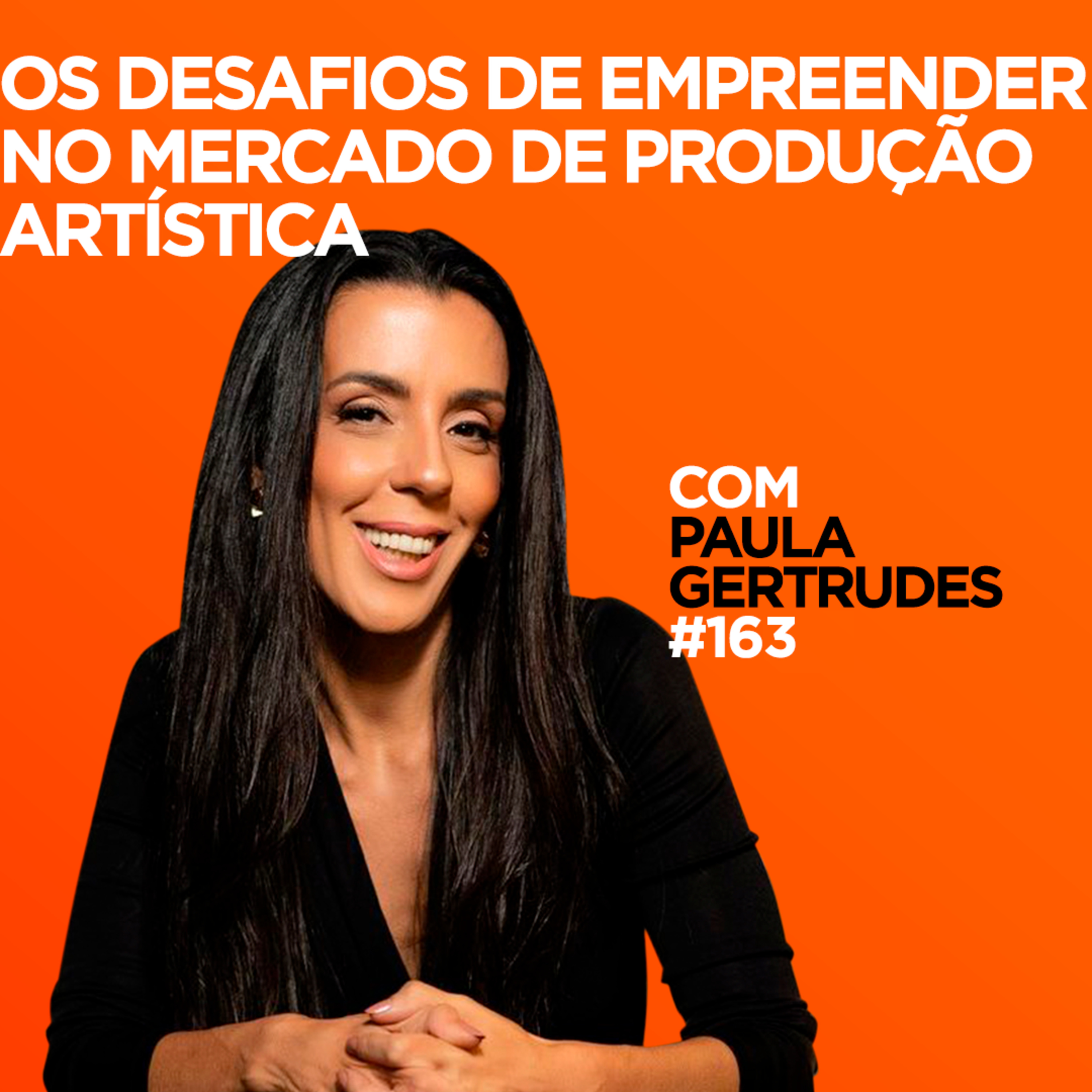 Os desafios de empreender no mercado de produção artística Com Paula Gertrudes | #163 episode artwork