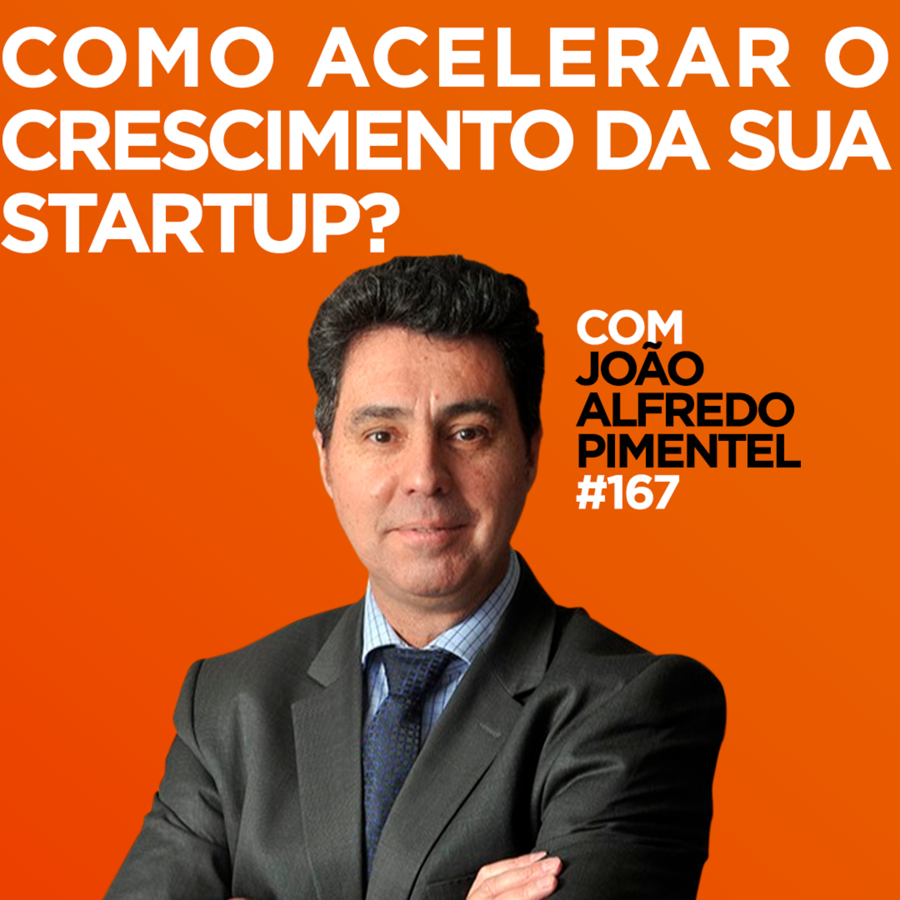 Como acelerar o crescimento da sua startup? Com João Alfredo Pimentel | #167 episode artwork
