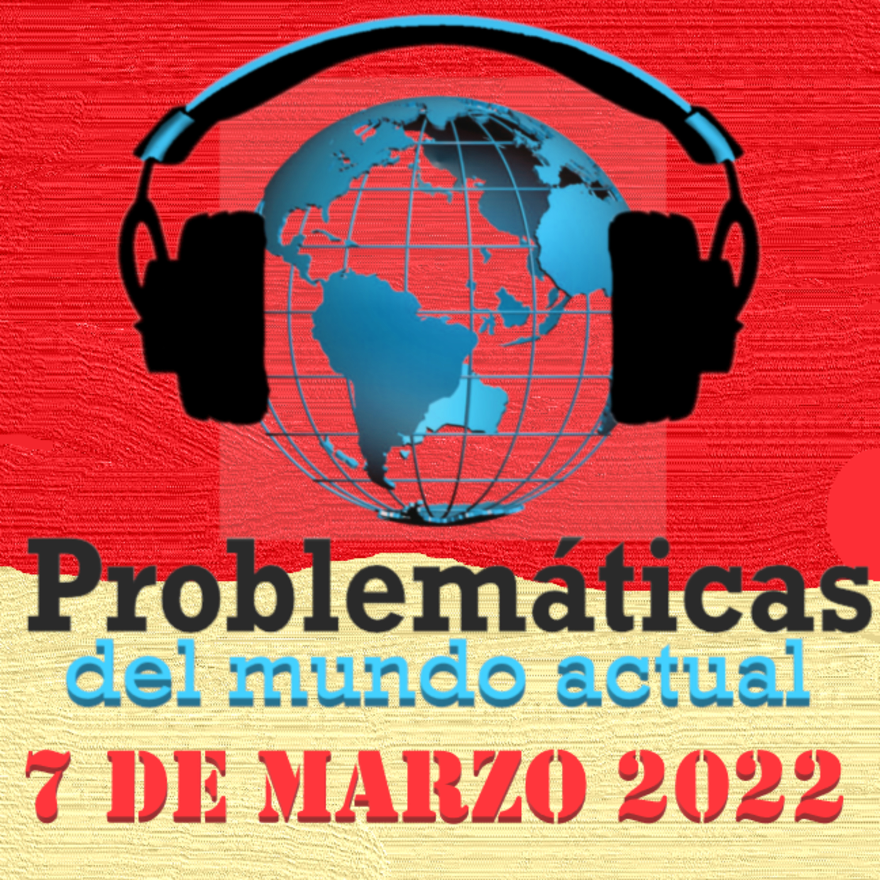 PROBLEMÁTICAS DEL MUNDO ACTUAL - 7 DE MARZO DE 2022 episode artwork