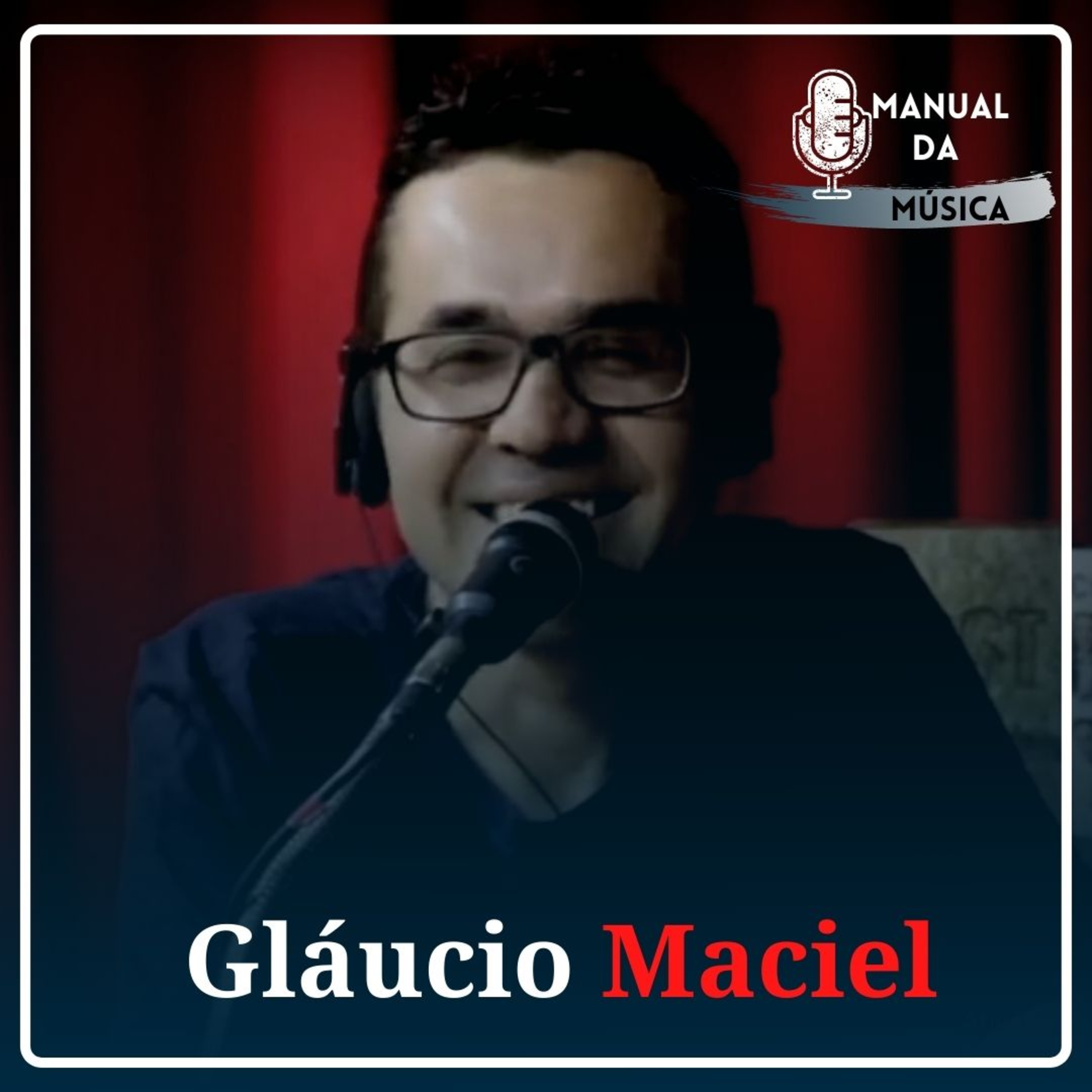 As histórias de Gláucio Maciel | Manual da Música Podcast #040